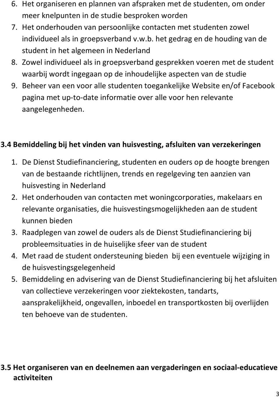 Zowel individueel als in groepsverband gesprekken voeren met de student waarbij wordt ingegaan op de inhoudelijke aspecten van de studie 9.