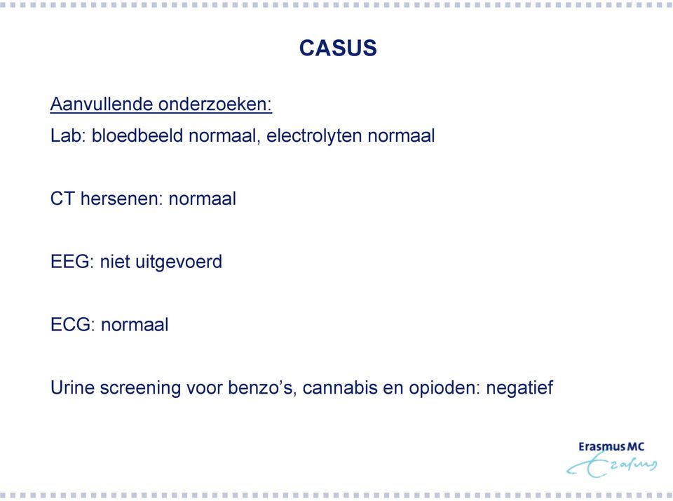 normaal EEG: niet uitgevoerd ECG: normaal