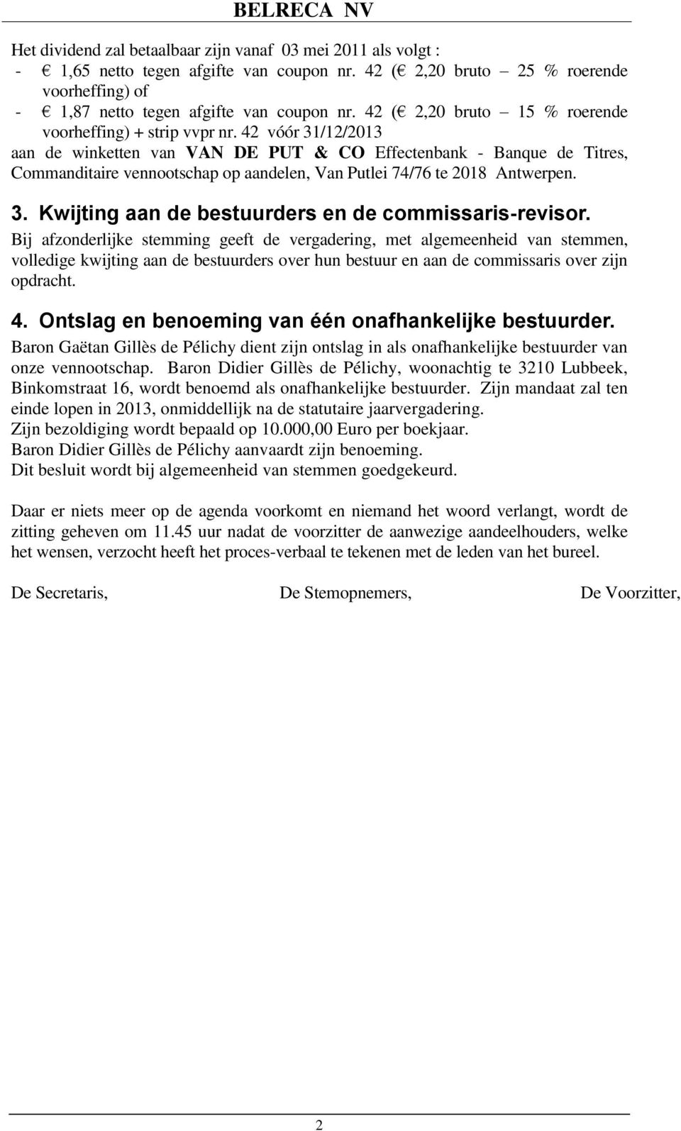 42 vóór 31/12/2013 aan de winketten van VAN DE PUT & CO Effectenbank - Banque de Titres, Commanditaire vennootschap op aandelen, Van Putlei 74/76 te 2018 Antwerpen. 3. Kwijting aan de bestuurders en de commissaris-revisor.