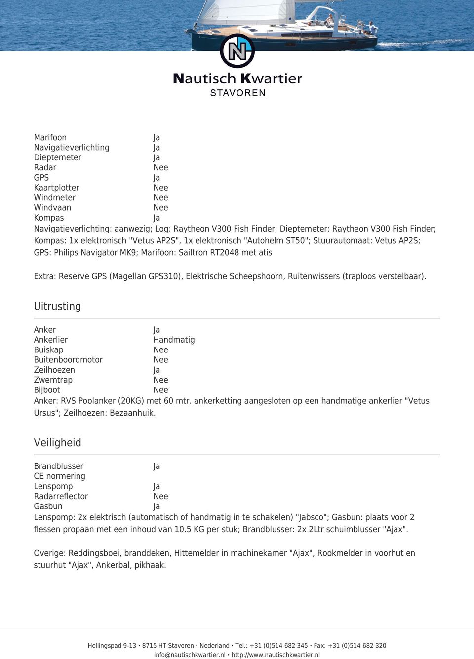 Elektrische Scheepshoorn, Ruitenwissers (traploos verstelbaar). Uitrusting Anker Ankerlier Handmatig Buiskap Buitenboordmotor Zeilhoezen Zwemtrap Bijboot Anker: RVS Poolanker (20KG) met 60 mtr.