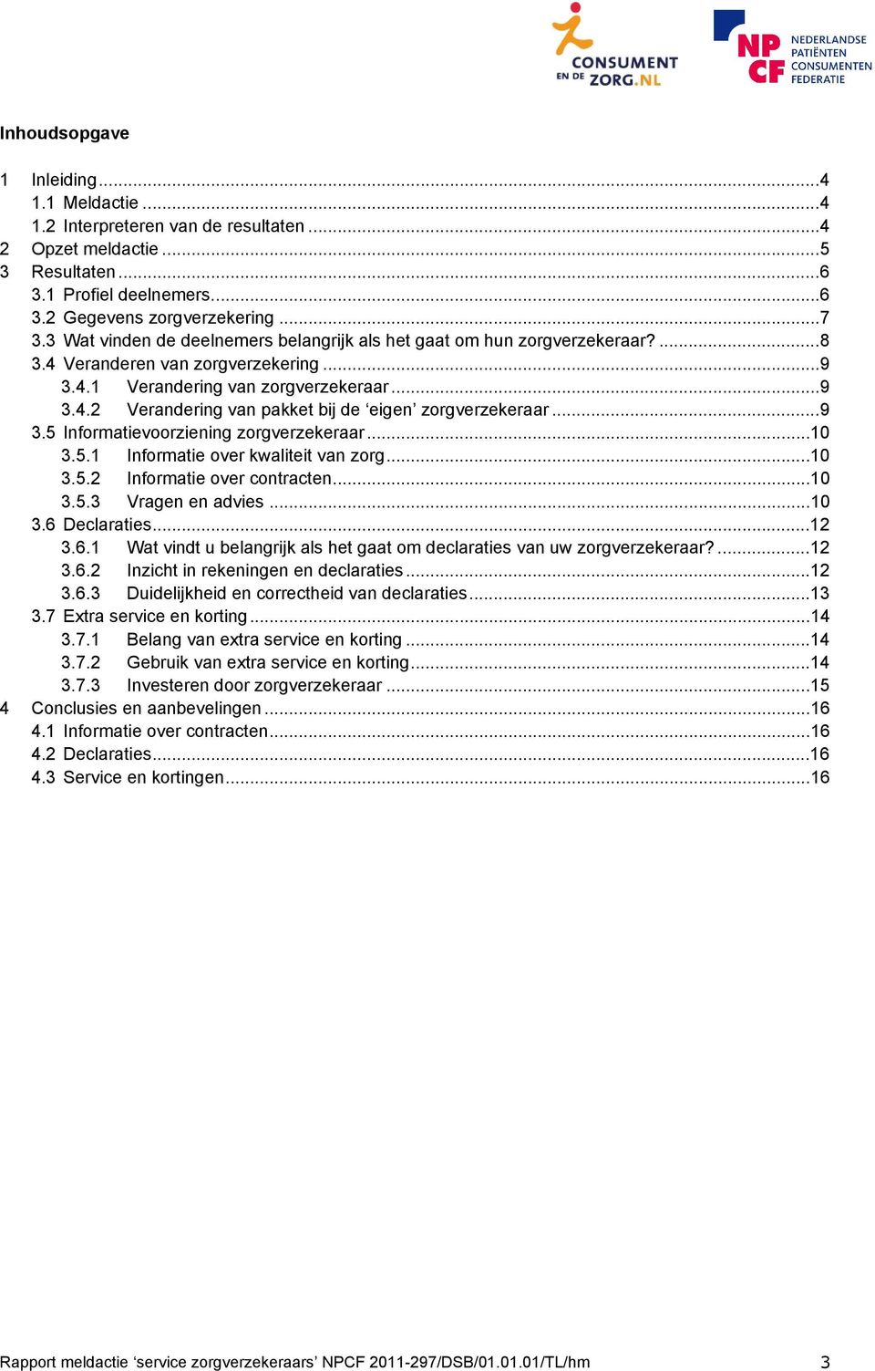 ..9 3.5 Informatievoorziening zorgverzekeraar...10 3.5.1 Informatie over kwaliteit van zorg...10 3.5.2 Informatie over contracten...10 3.5.3 Vragen en advies...10 3.6 