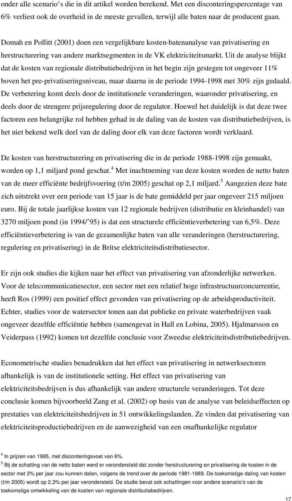 Uit de analyse blijkt dat de kosten van regionale distributiebedrijven in het begin zijn gestegen tot ongeveer 11% boven het pre-privatiseringsniveau, maar daarna in de periode 1994-1998 met 30% zijn