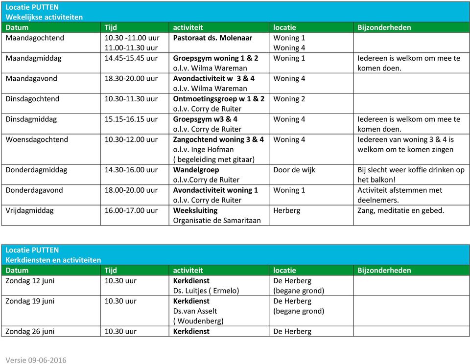 30-12.00 uur Zangochtend woning 3 & 4 o.l.v. Inge Hofman ( begeleiding met gitaar) Donderdagmiddag 14.30-16.00 uur Wandelgroep o.l.v.corry de Ruiter Donderdagavond 18.00-20.