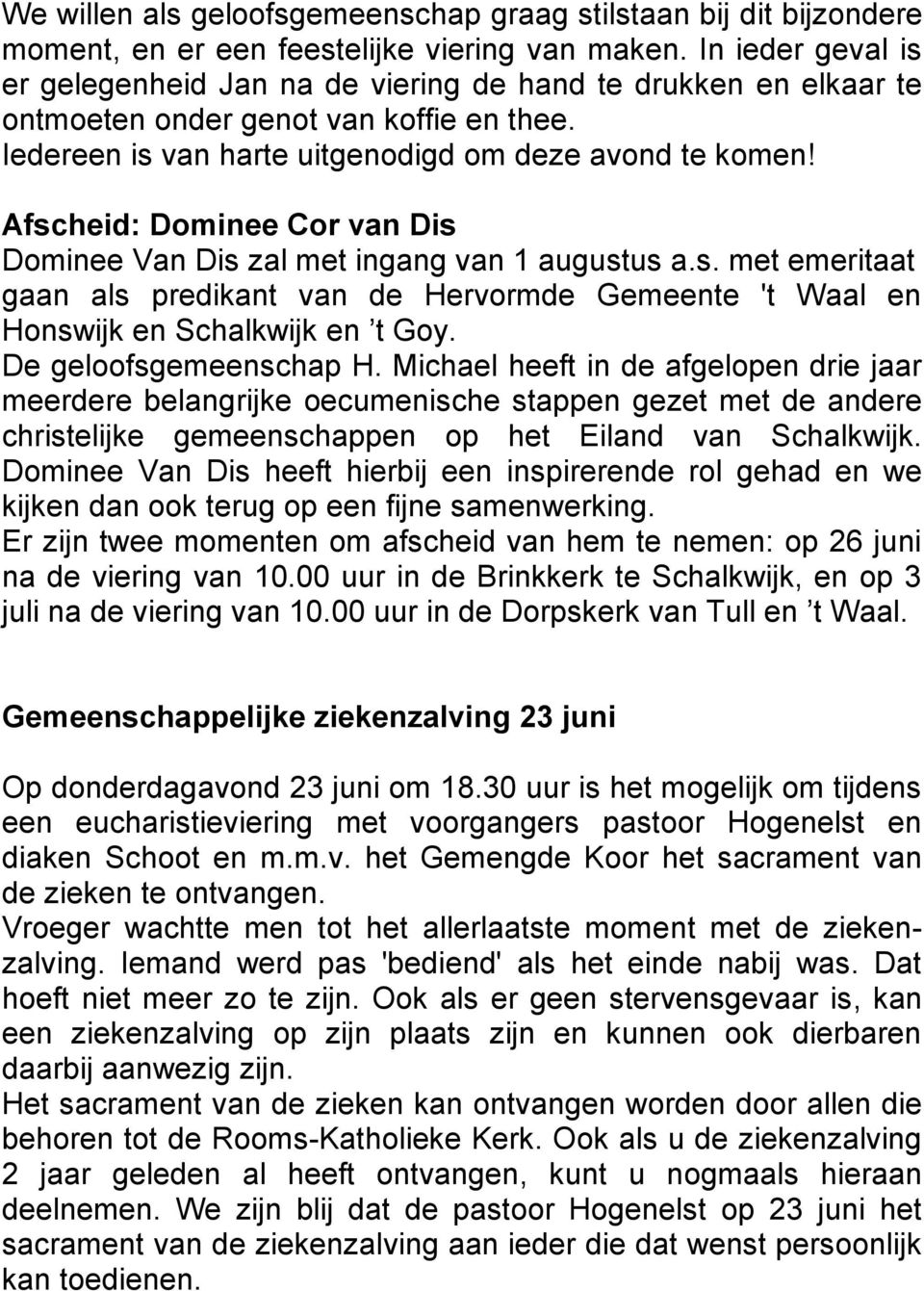 Afscheid: Dominee Cor van Dis Dominee Van Dis zal met ingang van 1 augustus a.s. met emeritaat gaan als predikant van de Hervormde Gemeente 't Waal en Honswijk en Schalkwijk en t Goy.