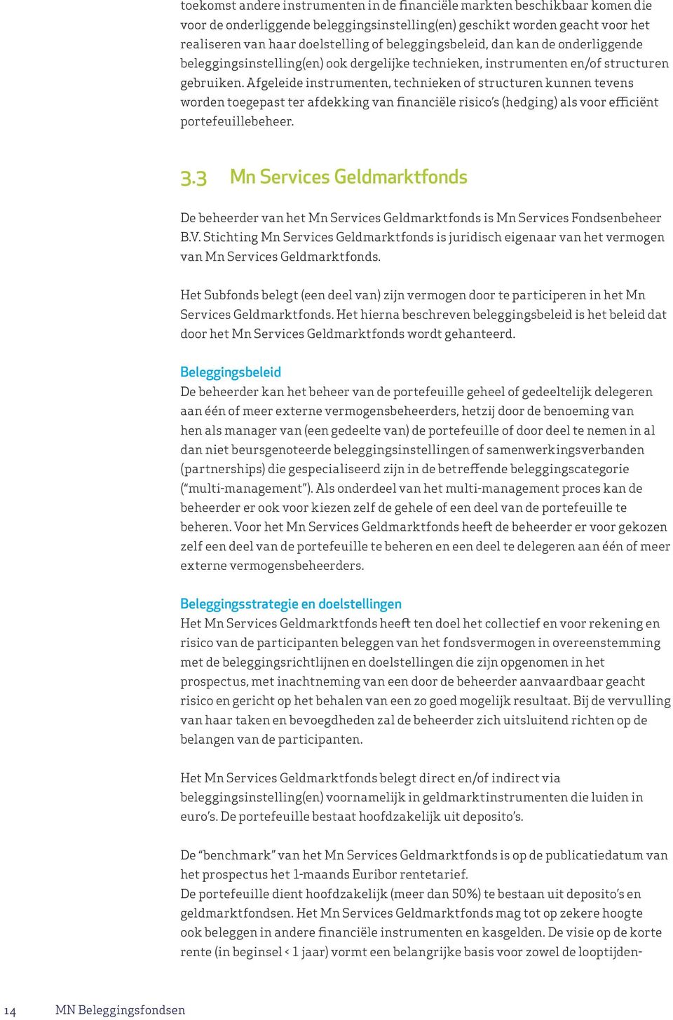 Afgeleide instrumenten, technieken of structuren kunnen tevens worden toegepast ter afdekking van financiële risico s (hedging) als voor efficiënt portefeuillebeheer. 3.