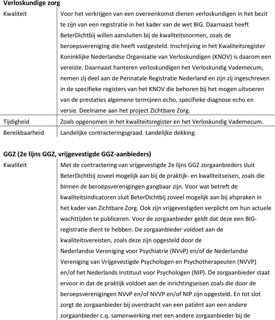 Inschrijving in het sregister Koninklijke Nederlandse Organisatie van Verloskundigen (KNOV) is daarom een vereiste.