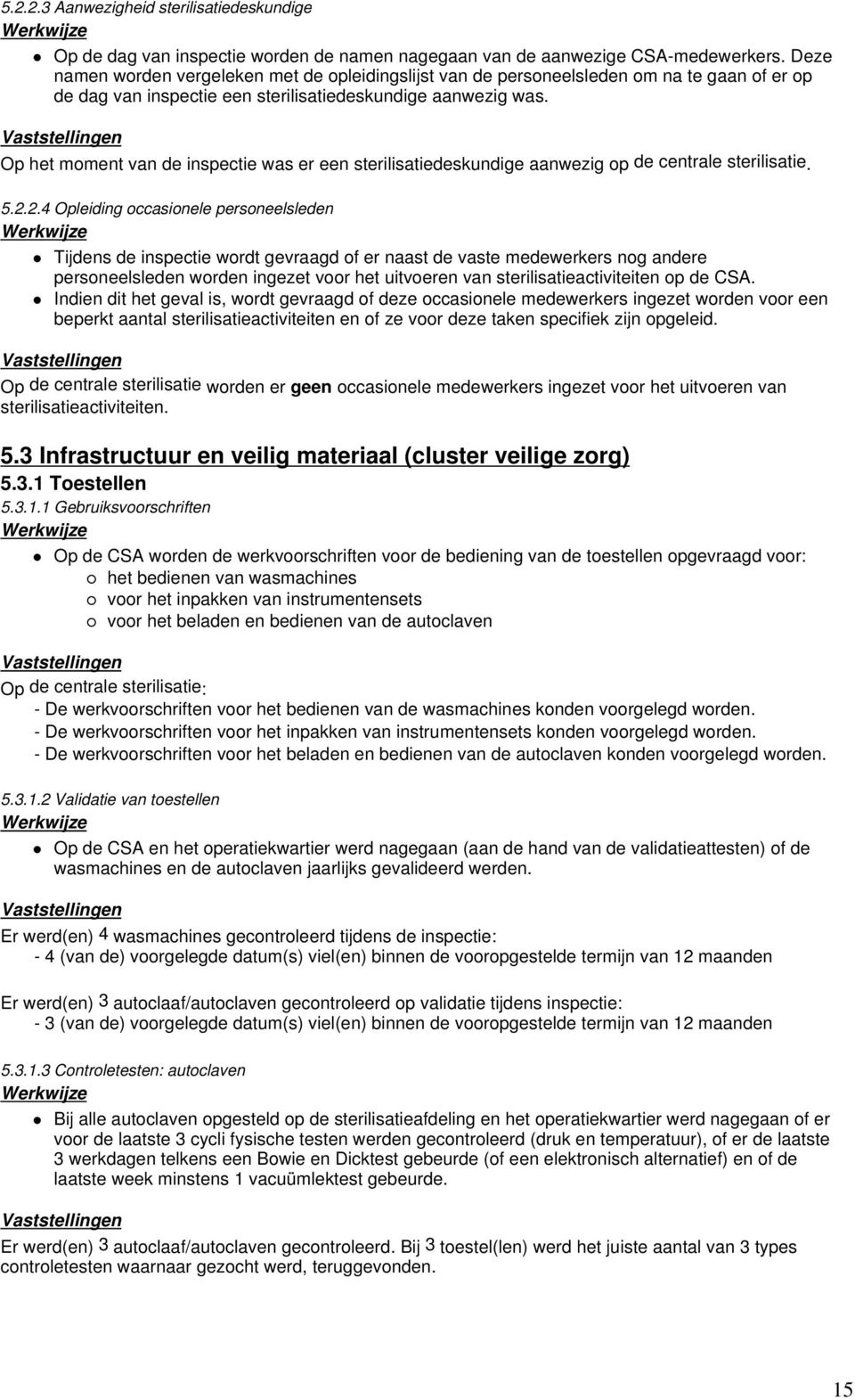 Op het moment van de inspectie was er een sterilisatiedeskundige aanwezig op de centrale sterilisatie. 5.2.