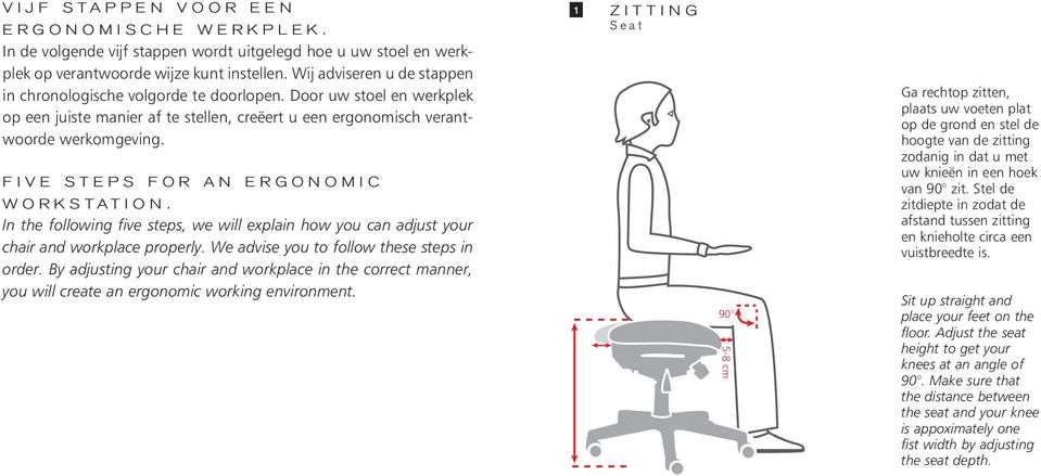 Five steps for an ergonomic workstation. In the following five steps, we will explain how you can adjust your chair and workplace properly. We advise you to follow these steps in order.