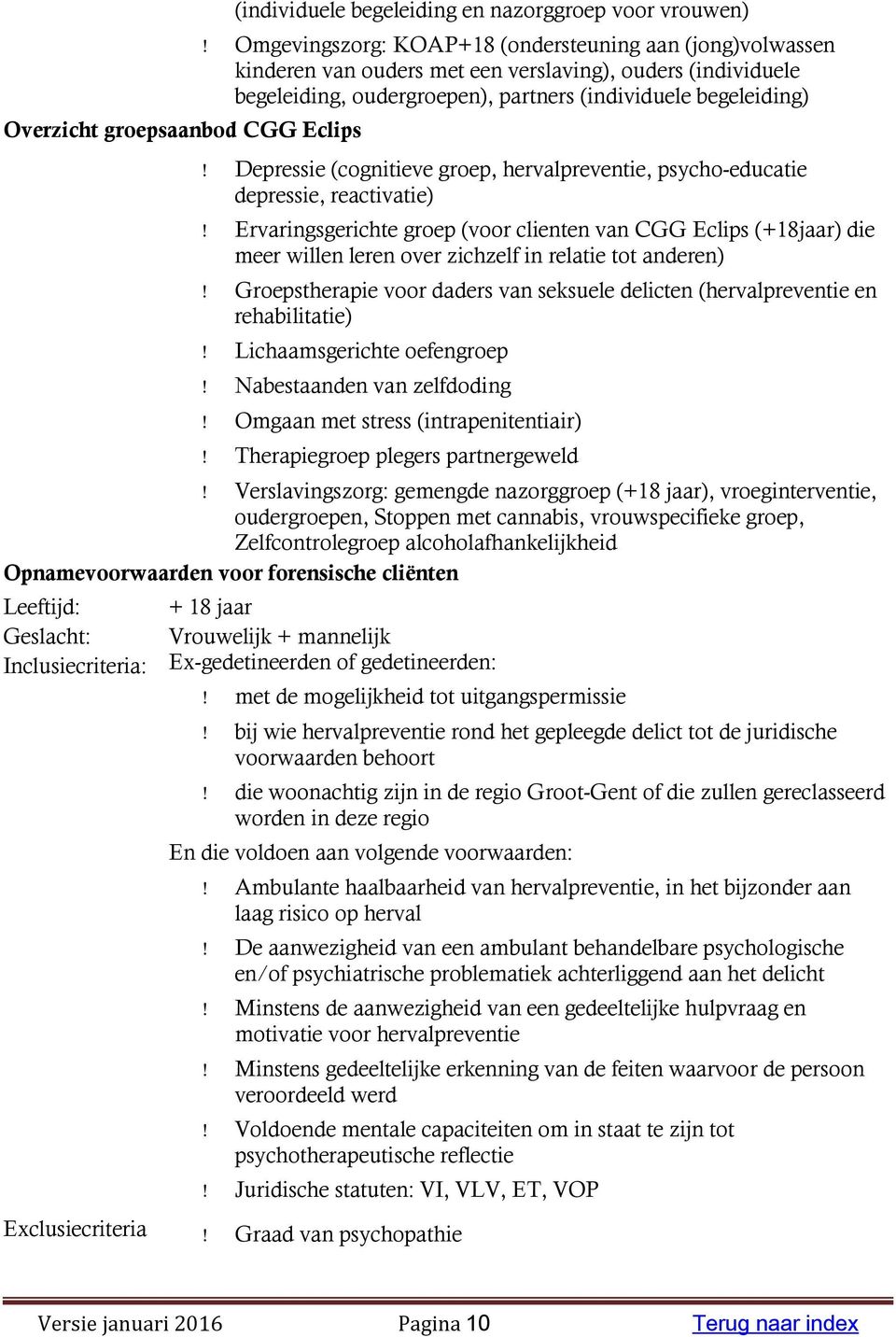 clienten van CGG Eclips (+18jaar) die meer willen leren over zichzelf in relatie tot anderen) Groepstherapie voor daders van seksuele delicten (hervalpreventie en rehabilitatie) Lichaamsgerichte