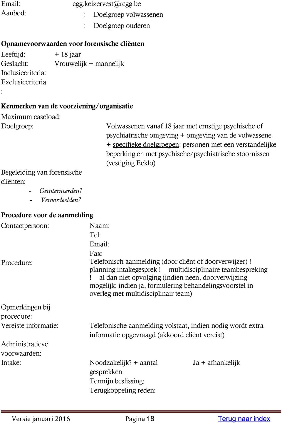 voorziening/organisatie Maximum caseload: Doelgroep: Begeleiding van forensische cliënten: - Geïnterneerden? - Veroordeelden?