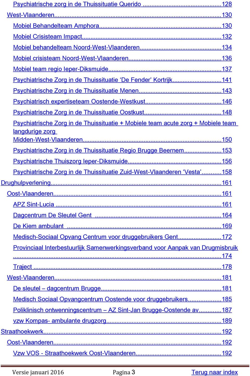 ..141 Psychiatrische Zorg in de Thuissituatie Menen...143 Psychiatrisch expertiseteam Oostende-Westkust...146 Psychiatrische Zorg in de Thuissituatie Oostkust.