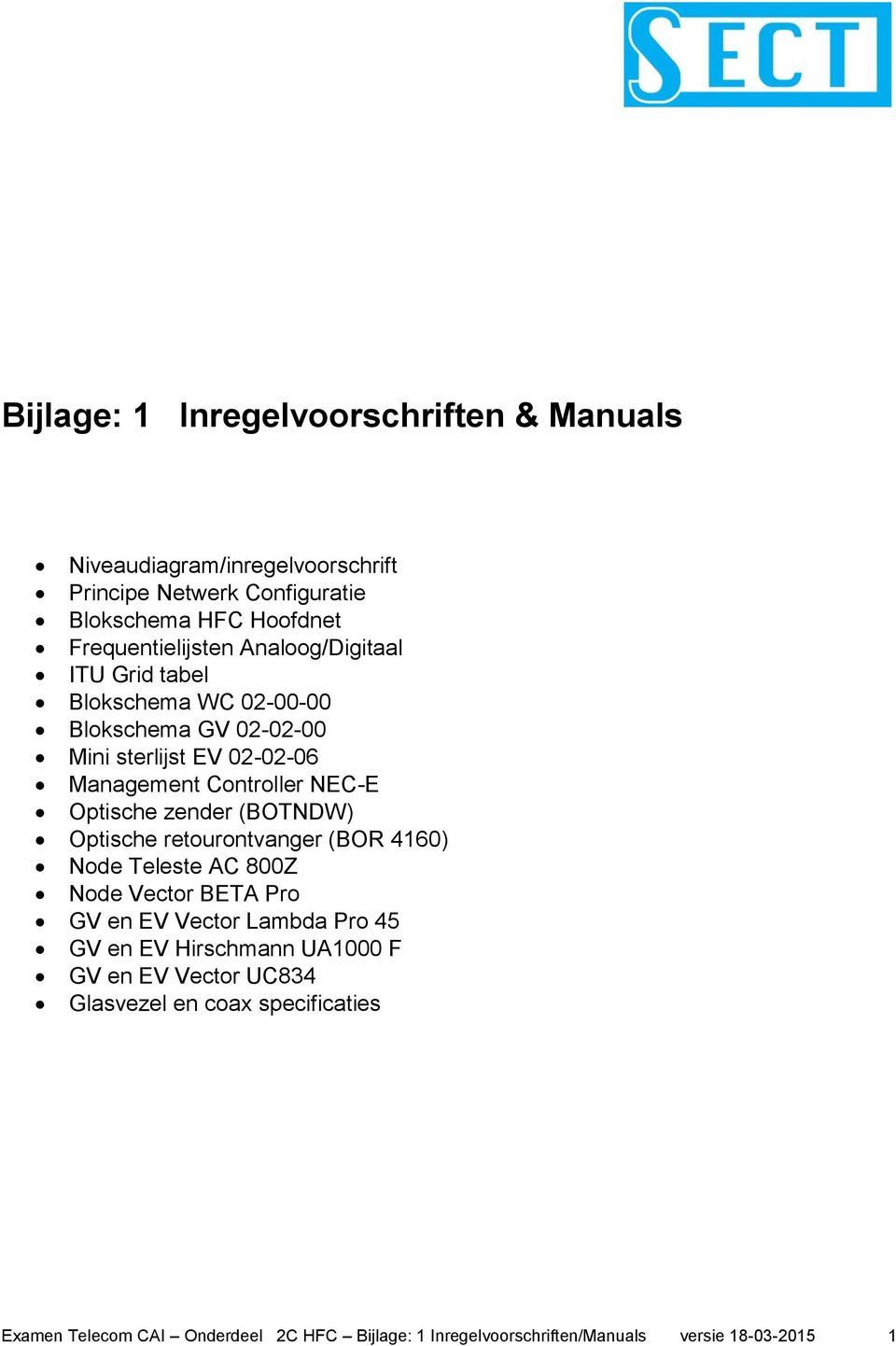 zender (BOTNDW) Optische retourontvanger (BOR 4160) Node Teleste AC 800Z Node Vector BETA Pro GV en EV Vector Lambda Pro 45 GV en EV Hirschmann