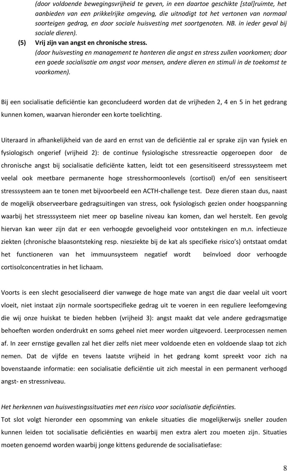 (door huisvesting en management te hanteren die angst en stress zullen voorkomen; door een goede socialisatie om angst voor mensen, andere dieren en stimuli in de toekomst te voorkomen).