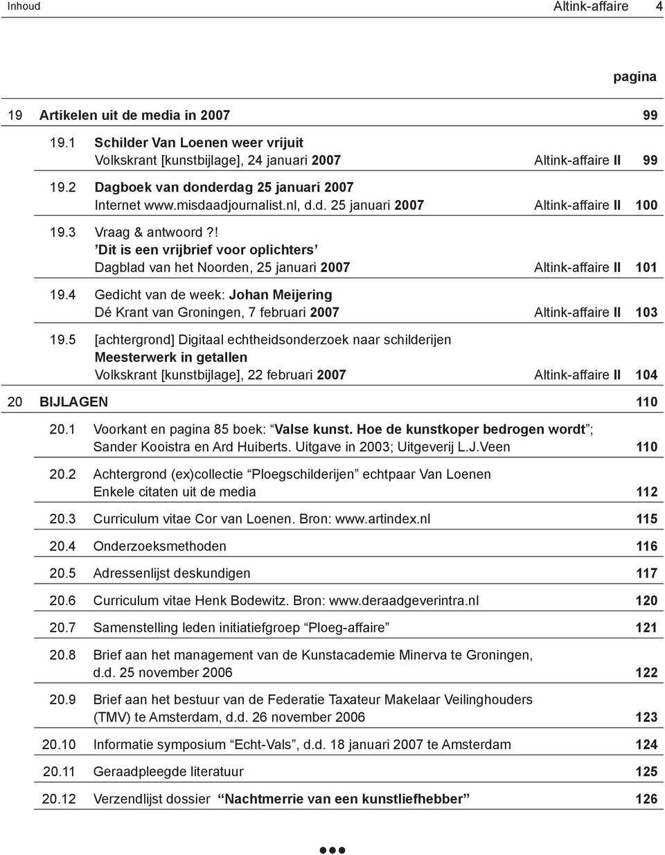 ! Dit is een vrijbrief voor oplichters Dagblad van het Noorden, 25 januari 2007 Altink-affaire II 101 19.