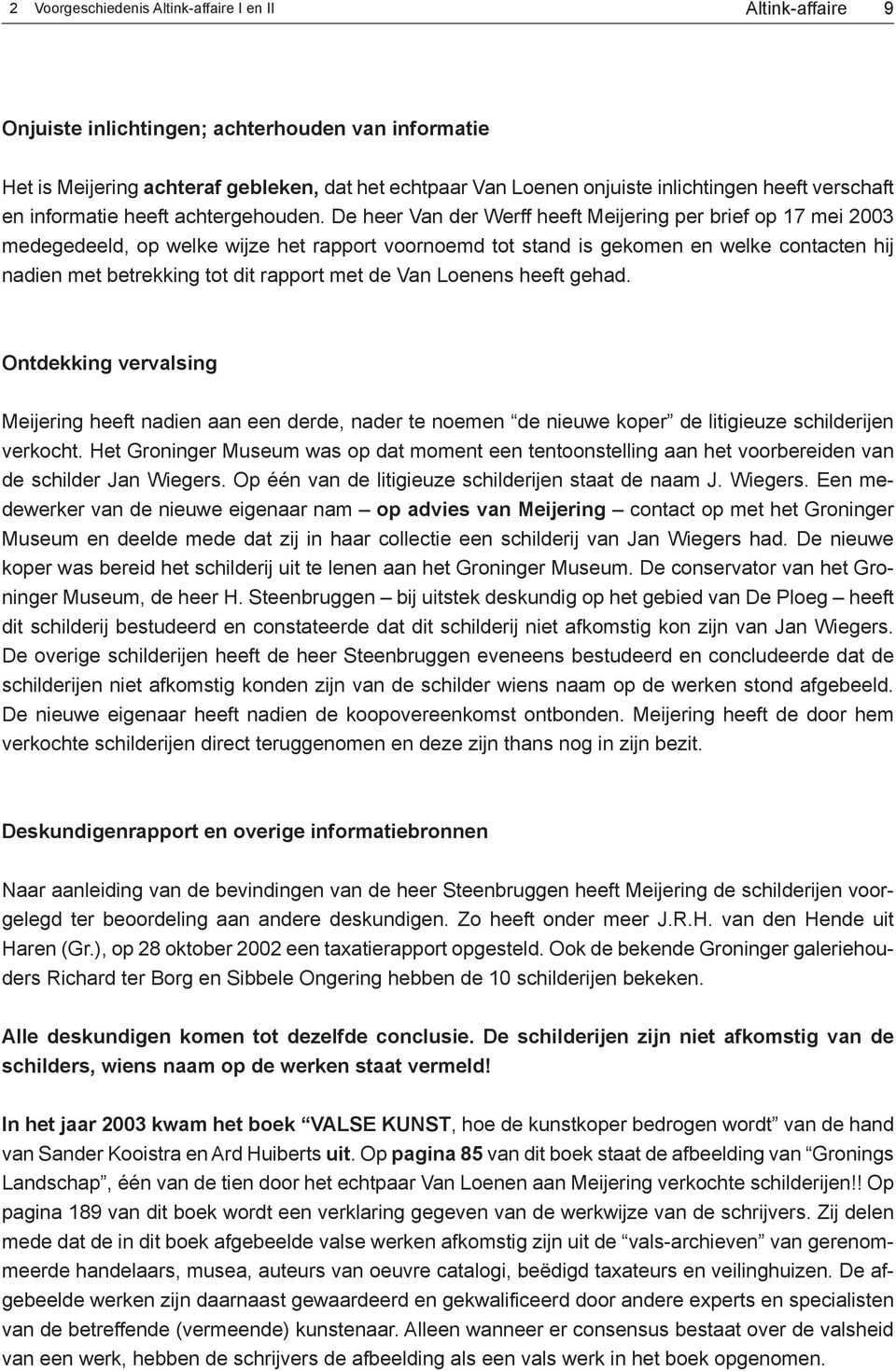 De heer Van der Werff heeft Meijering per brief op 17 mei 2003 medegedeeld, op welke wijze het rapport voornoemd tot stand is gekomen en welke contacten hij nadien met betrekking tot dit rapport met