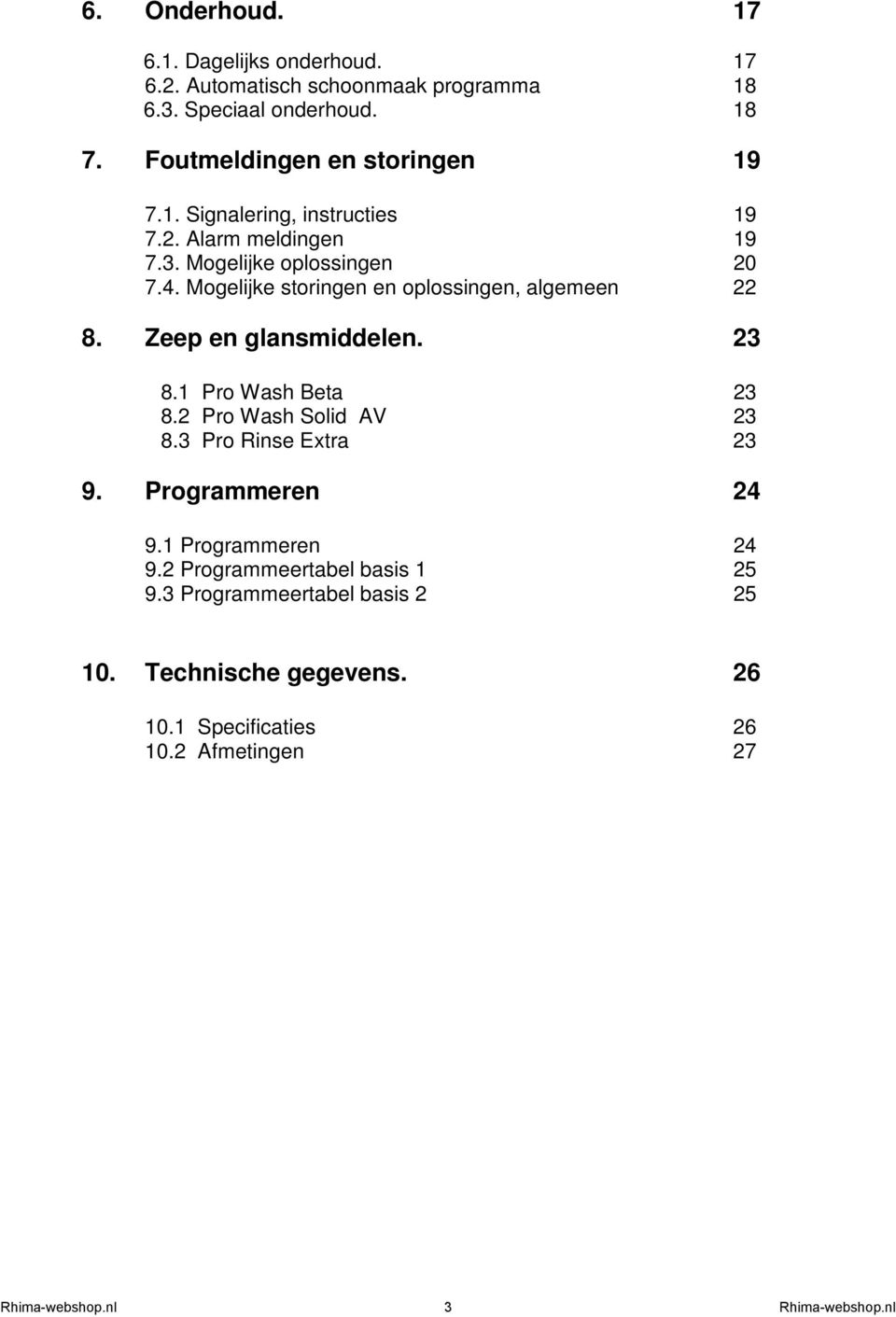 Mogelijke storingen en oplossingen, algemeen 22 8. Zeep en glansmiddelen. 23 8.1 Pro Wash Beta 23 8.2 Pro Wash Solid AV 23 8.3 Pro Rinse Extra 23 9.