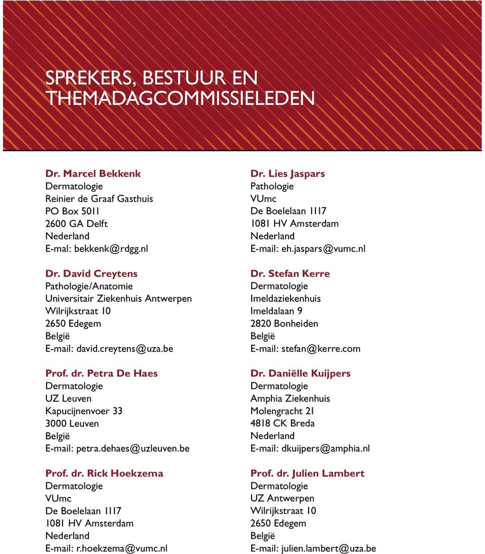 Petra De Haes UZ Leuven Kapucijnenvoer 33 3000 Leuven E-mail: petra.dehaes@uzleuven.be Prof. dr. Rick Hoekzema VUmc De Boelelaan 1117 1081 HV Amsterdam E-mail: r.hoekzema@vumc.nl Dr.