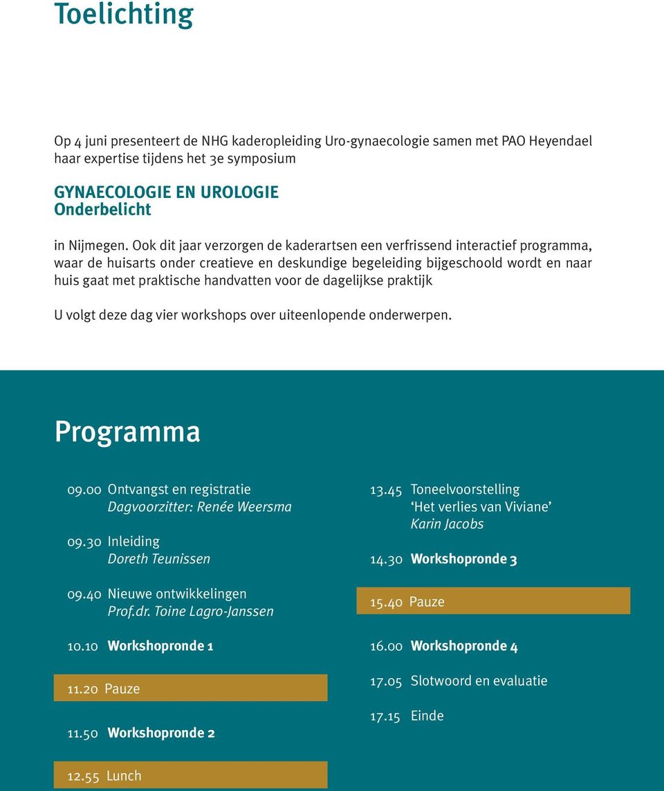 dagelijkse praktijk U volgt deze dag vier workshops over uiteenlopende onderwerpen. Programma 09.00 Ontvangst en registratie Dagvoorzitter: Renée Weersma 09.30 Inleiding Doreth Teunissen 09.