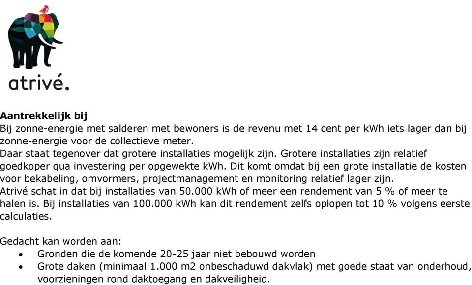 Dit komt omdat bij een grote installatie de kosten voor bekabeling, omvormers, projectmanagement en monitoring relatief lager zijn. Atrivé schat in dat bij installaties van 50.