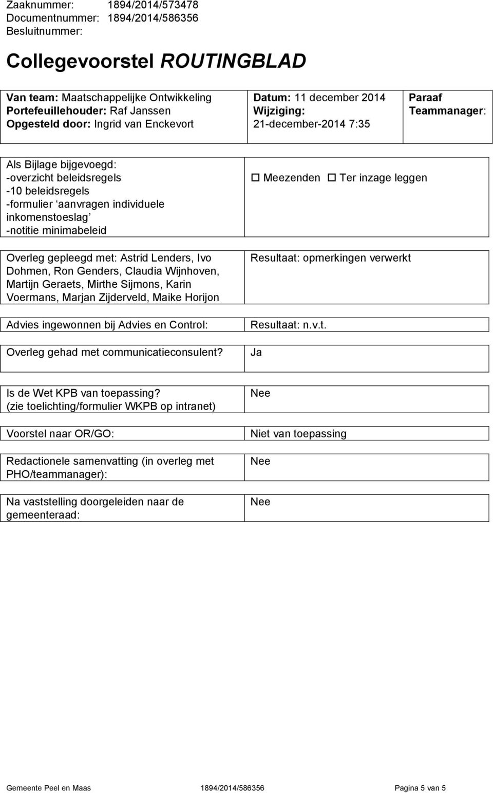 Overleg gepleegd met: Astrid Lenders, Ivo Dohmen, Ron Genders, Claudia Wijnhoven, Martijn Geraets, Mirthe Sijmons, Karin Voermans, Marjan Zijderveld, Maike Horijon Advies ingewonnen bij Advies en