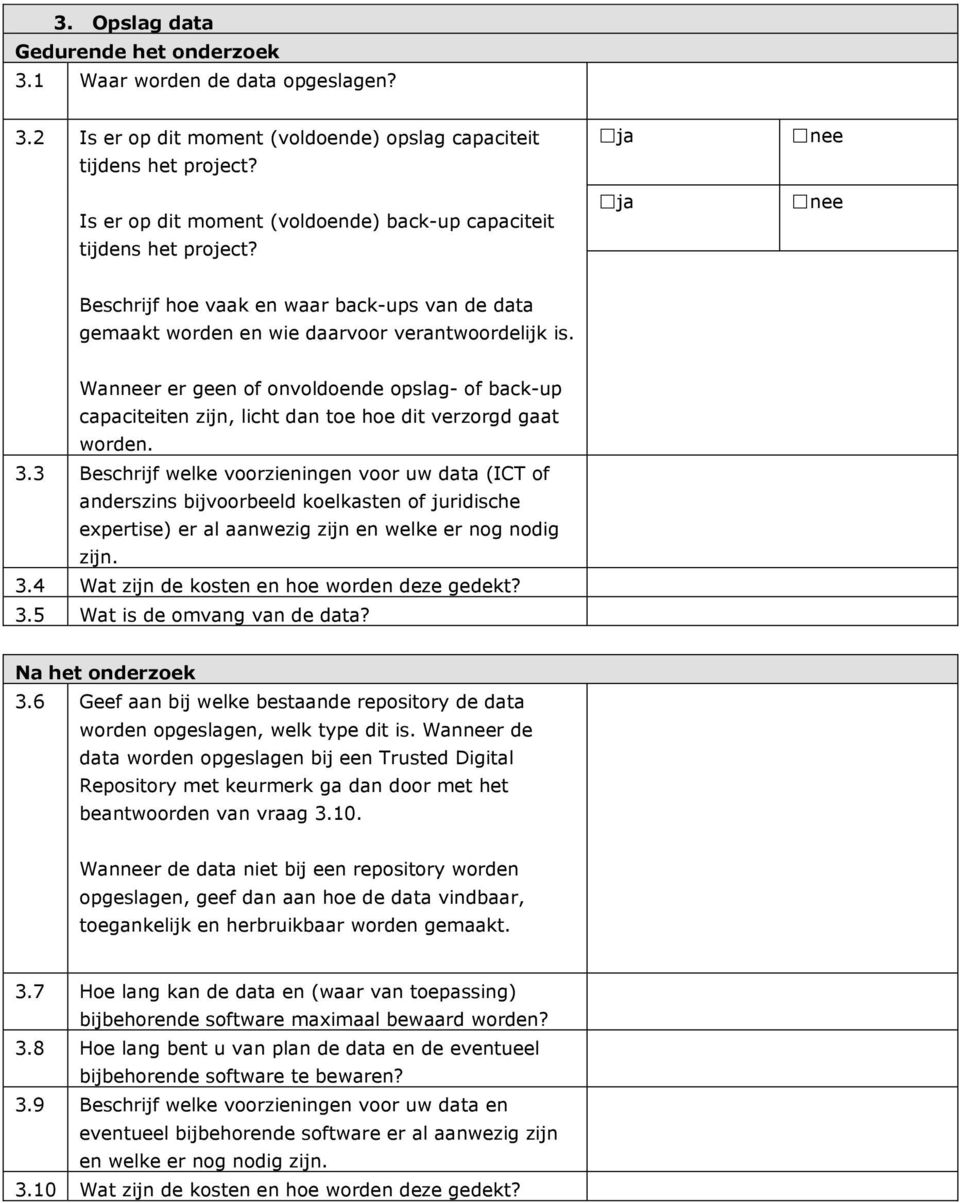 Wanneer er geen of onvoldoende opslag- of back-up capaciteiten zijn, licht dan toe hoe dit verzorgd gaat worden. 3.