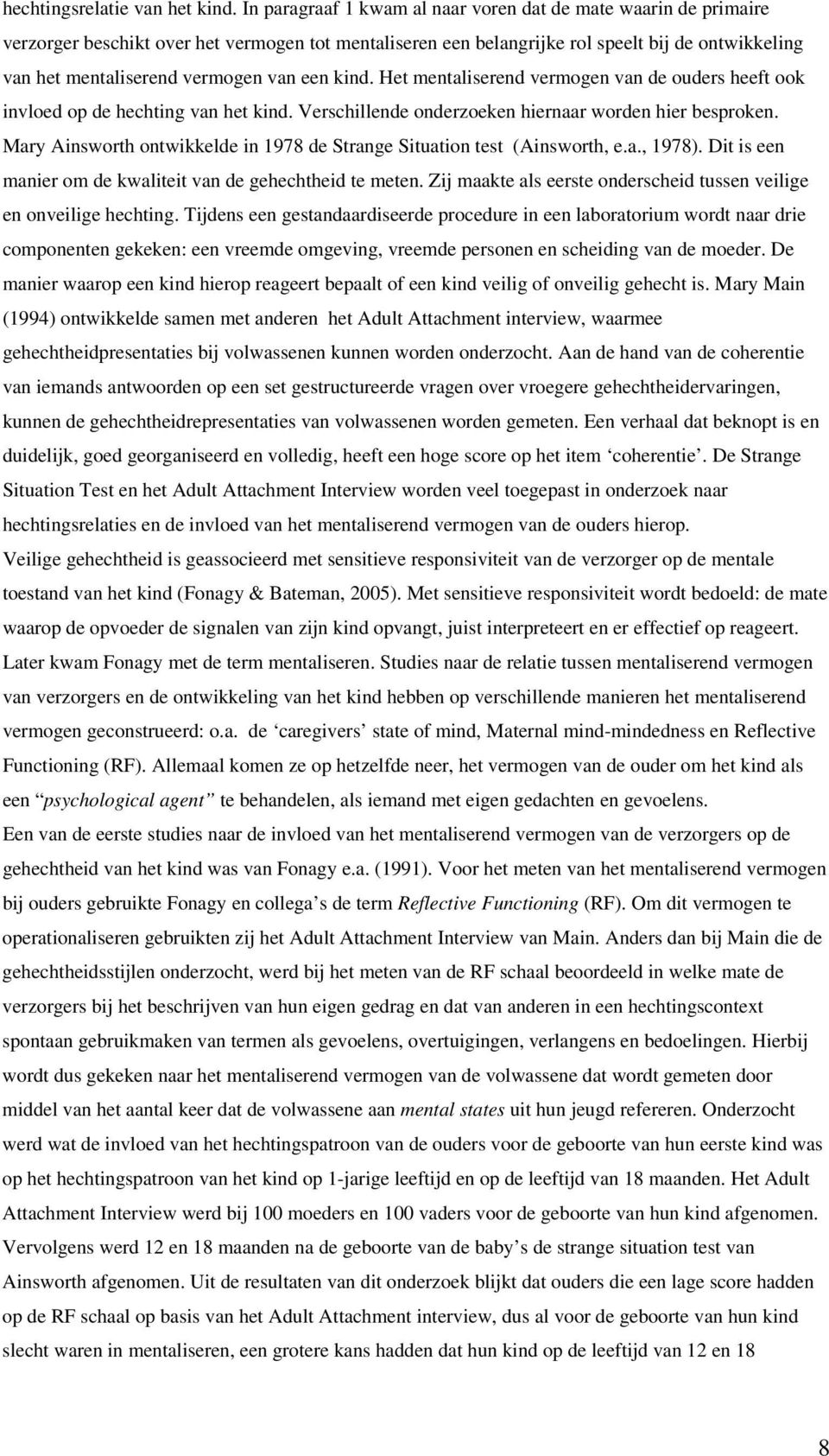 van een kind. Het mentaliserend vermogen van de ouders heeft ook invloed op de hechting van het kind. Verschillende onderzoeken hiernaar worden hier besproken.