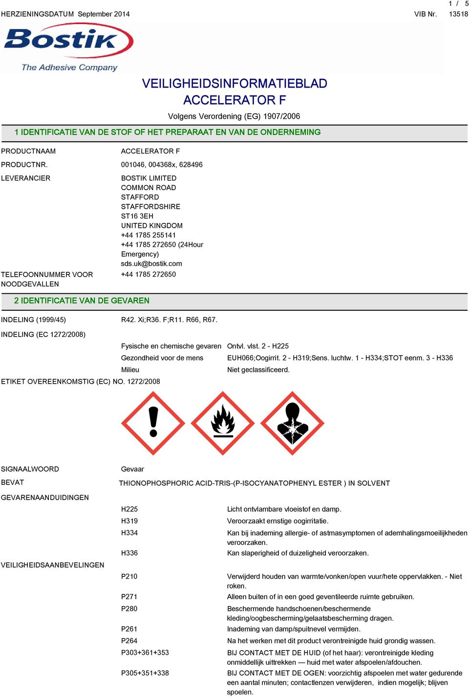 uk@bostik.com +44 178 27260 2 IDENTIFICATIE VAN DE GEVAREN INDELING (19994) R42. Xi;R6. F;R11. R66, R67. INDELING (EC 12722008) Fysische en chemische gevaren Ontvl. vlst.