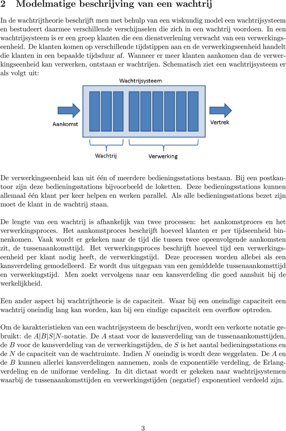 De klanten komen op verschillende tijdstippen aan en de verwerkingseenheid handelt die klanten in een bepaalde tijdsduur af.