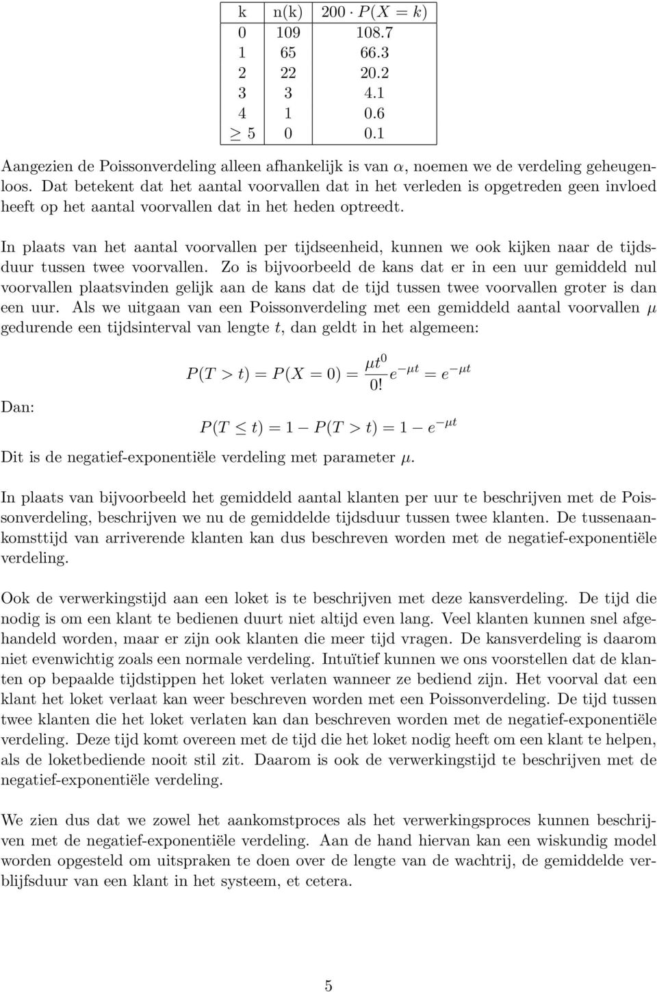 In plaats van het aantal voorvallen per tijdseenheid, kunnen we ook kijken naar de tijdsduur tussen twee voorvallen.