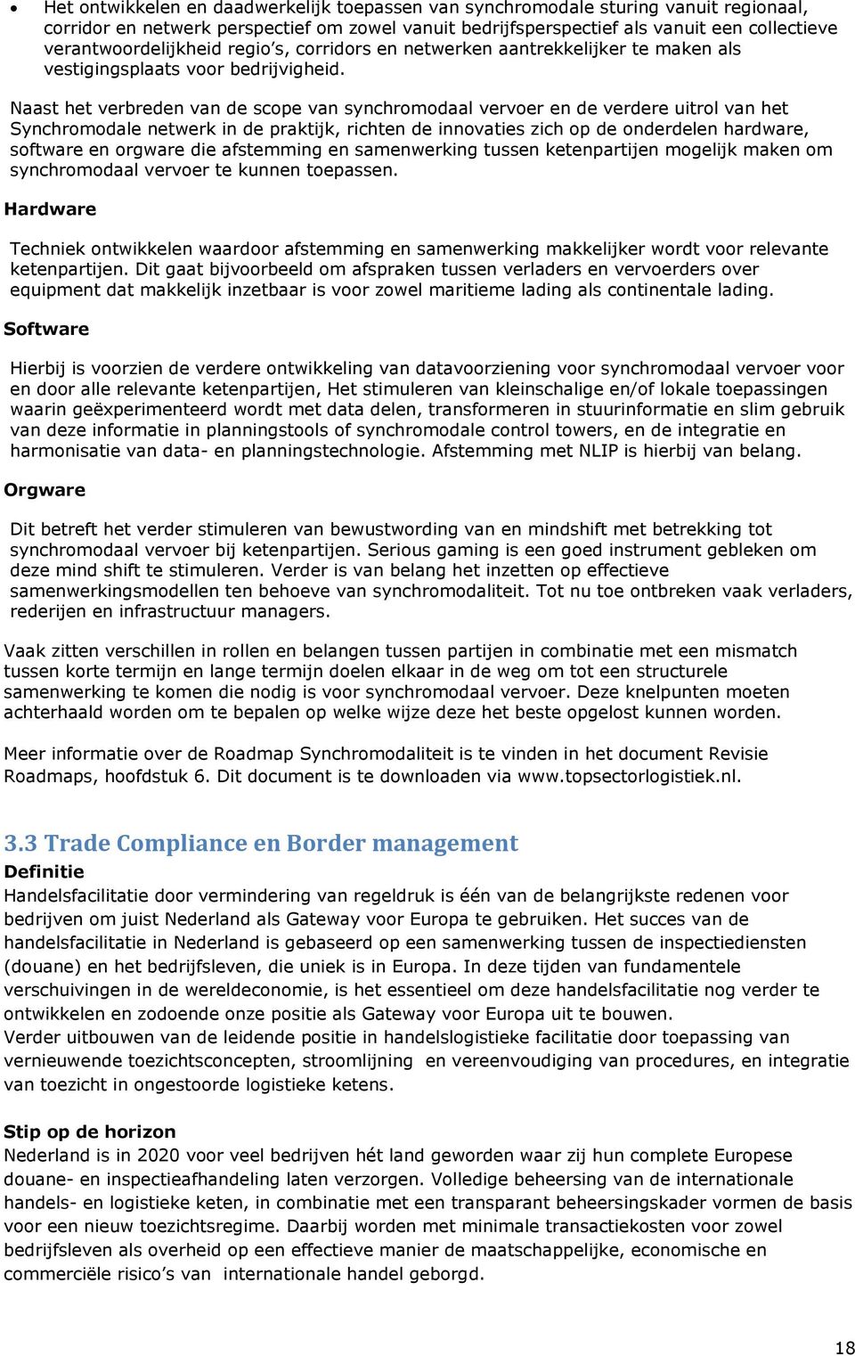 Naast het verbreden van de scope van synchromodaal vervoer en de verdere uitrol van het Synchromodale netwerk in de praktijk, richten de innovaties zich op de onderdelen hardware, software en orgware