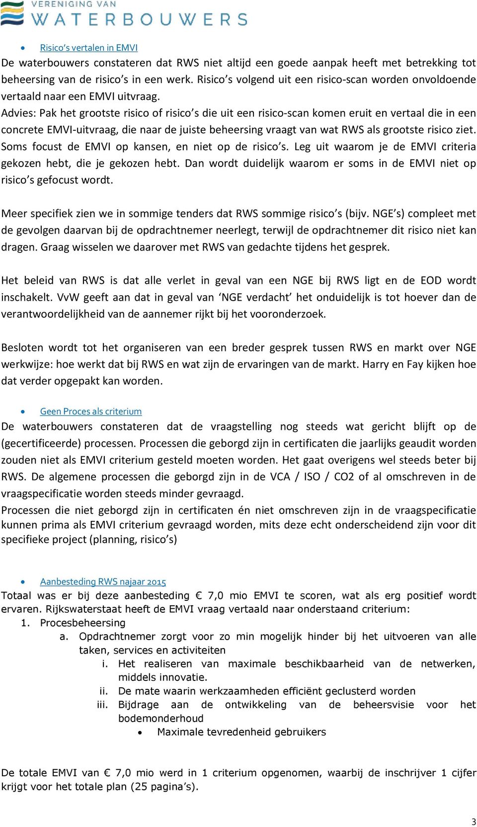 Advies: Pak het grootste risico of risico s die uit een risico-scan komen eruit en vertaal die in een concrete EMVI-uitvraag, die naar de juiste beheersing vraagt van wat RWS als grootste risico ziet.