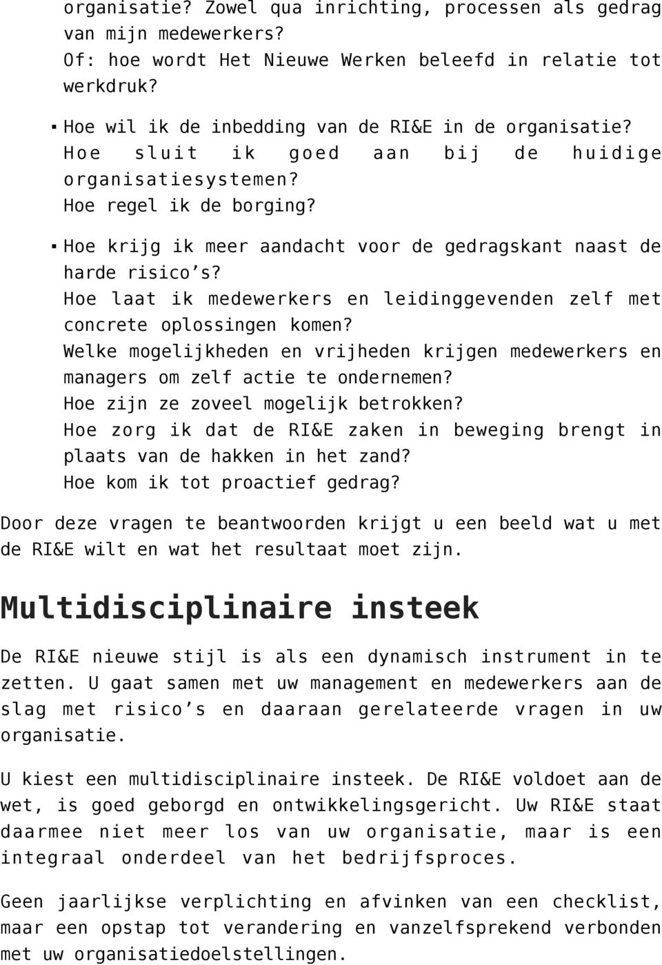 Hoe laat ik medewerkers en leidinggevenden zelf met concrete oplossingen komen? Welke mogelijkheden en vrijheden krijgen medewerkers en managers om zelf actie te ondernemen?