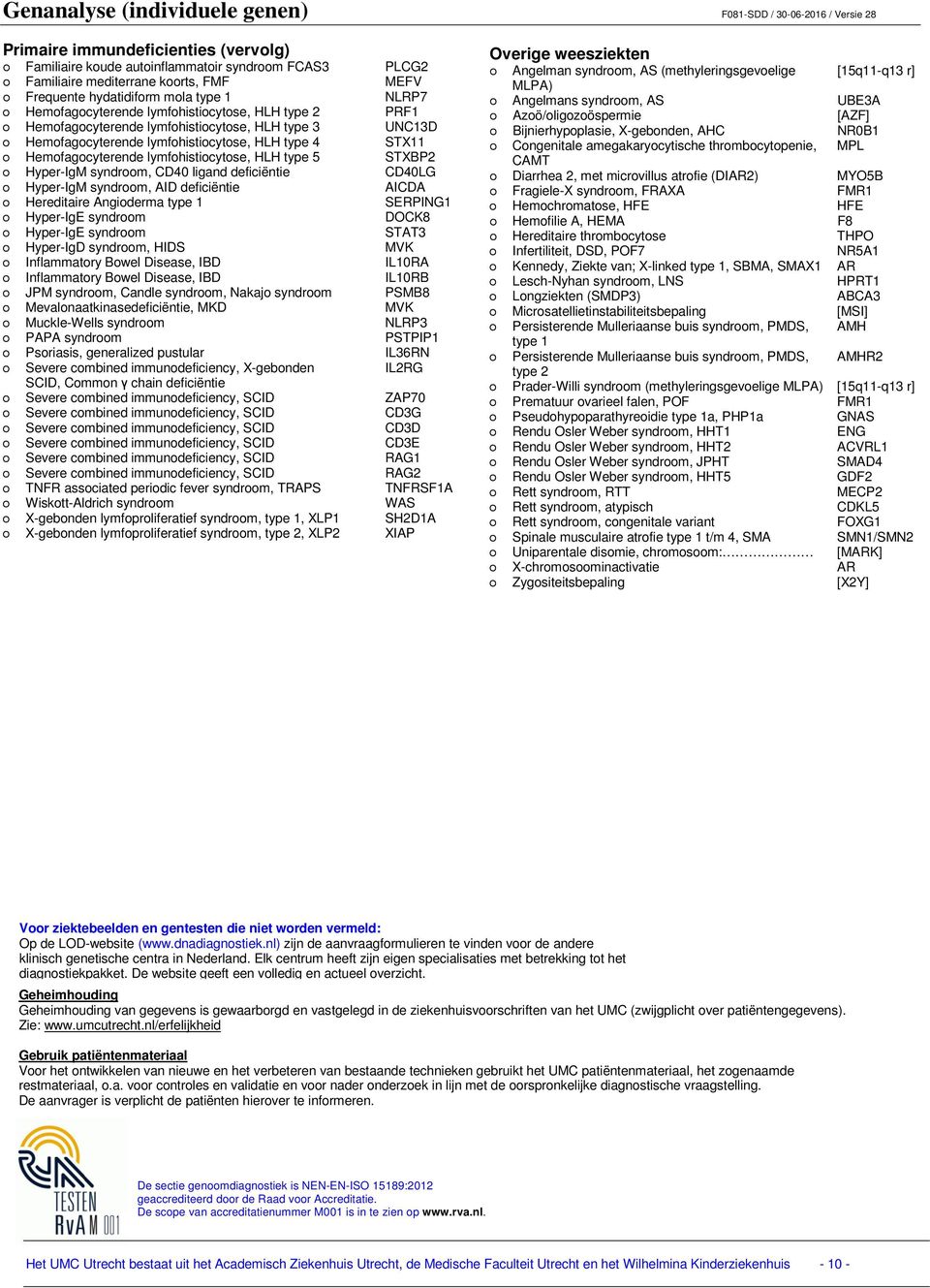 HLH type 4 STX11 o Hemofagocyterende lymfohistiocytose, HLH type 5 STXBP2 o Hyper-IgM syndroom, CD40 ligand deficiëntie CD40LG o Hyper-IgM syndroom, AID deficiëntie AICDA o Hereditaire Angioderma