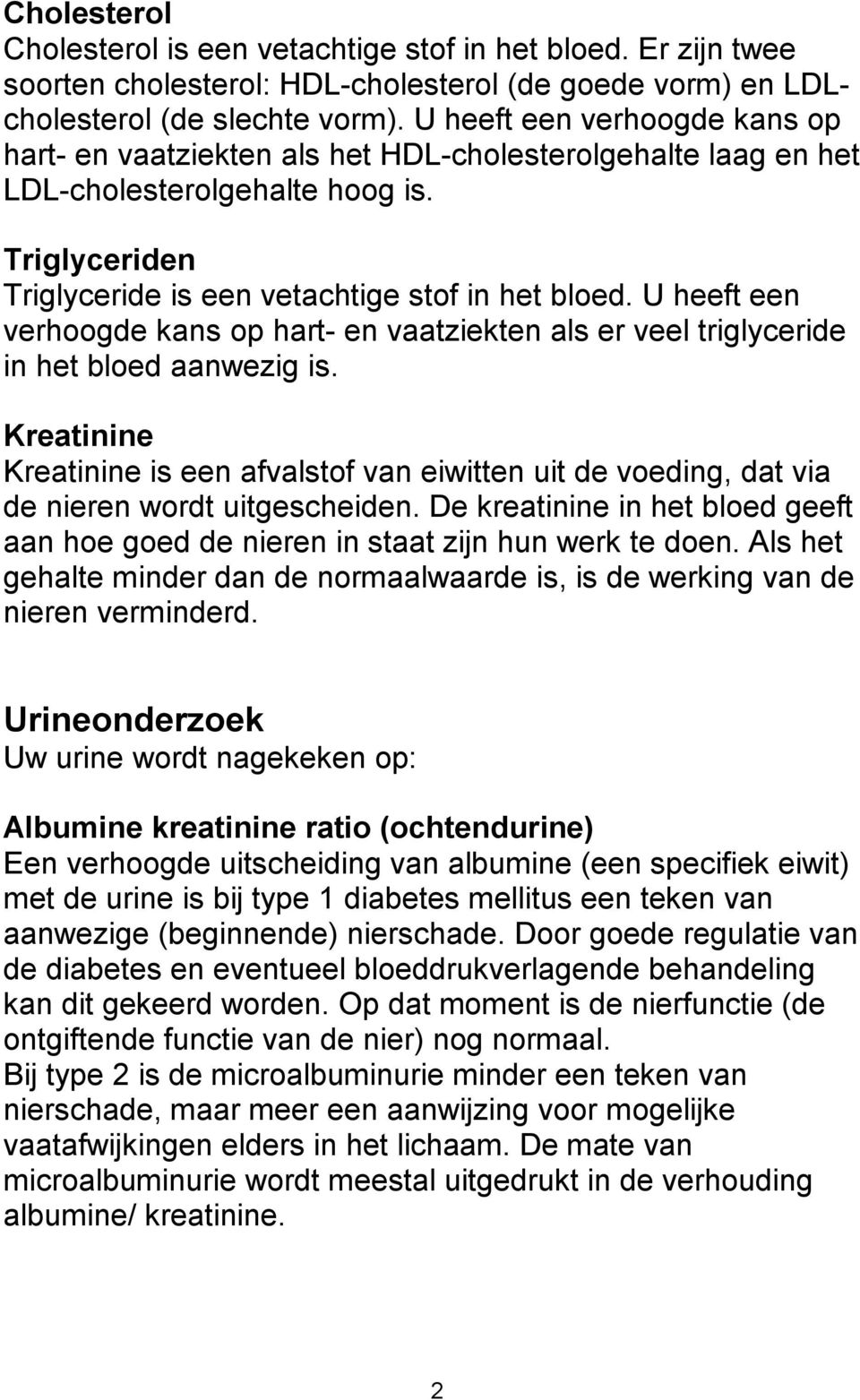 U heeft een verhoogde kans op hart- en vaatziekten als er veel triglyceride in het bloed aanwezig is.