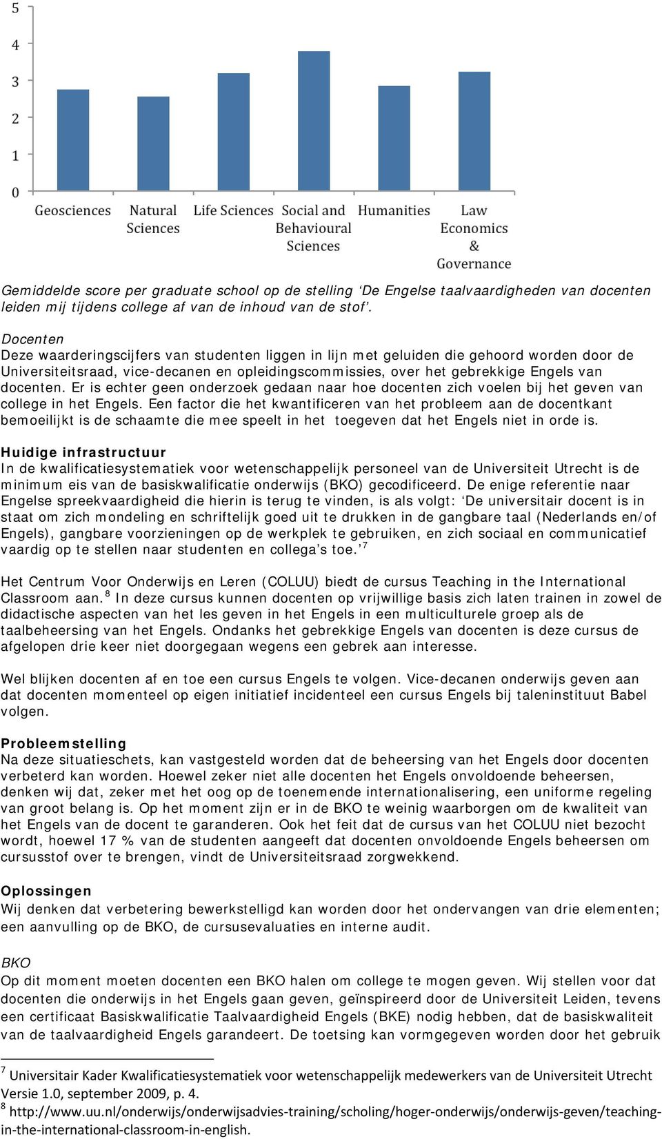 Er is echter geen onderzoek gedaan naar hoe docenten zich voelen bij het geven van college in het Engels.