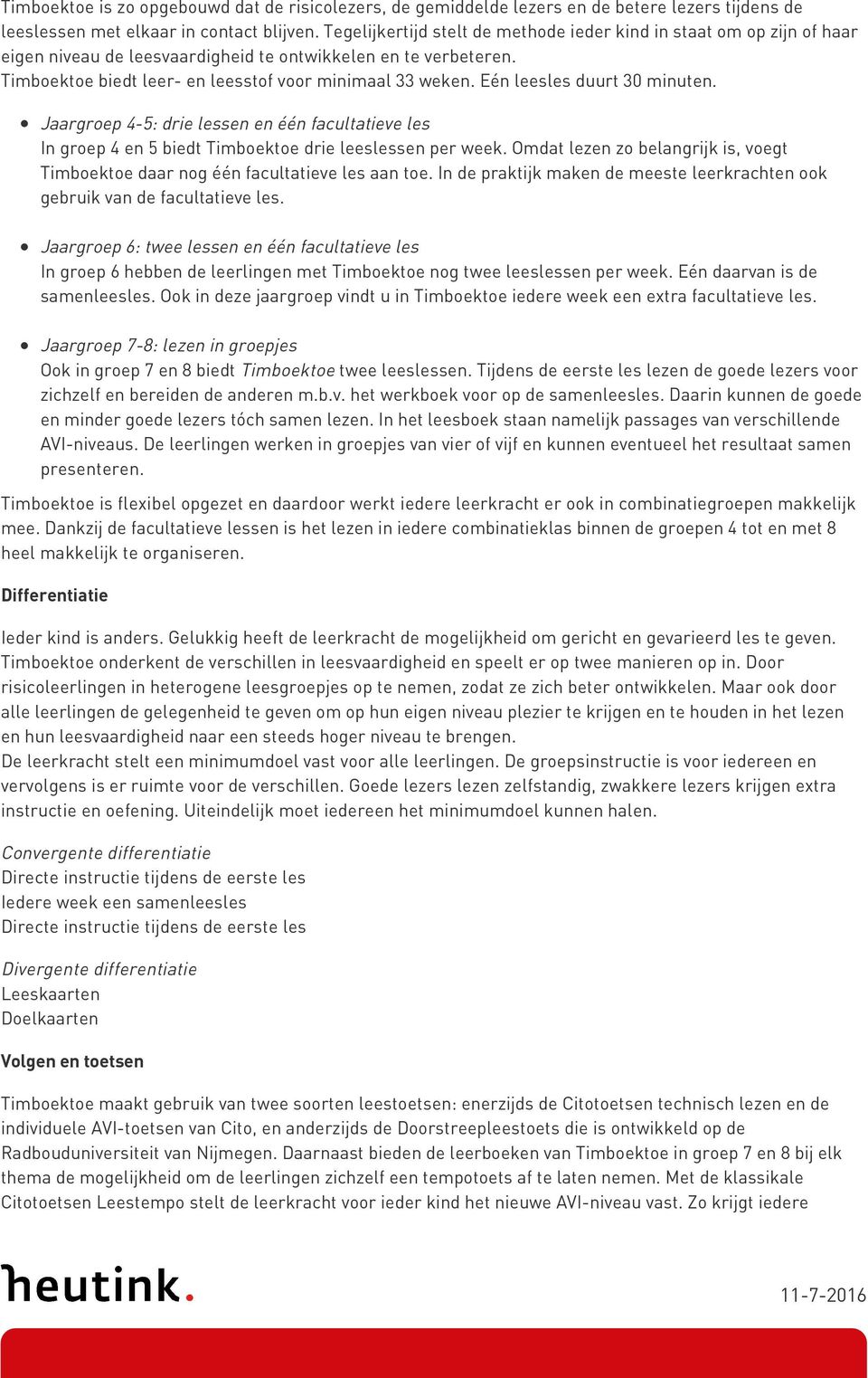 Eén leesles duurt 30 minuten. Jaargroep 4-5: drie lessen en één facultatieve les In groep 4 en 5 biedt Timboektoe drie leeslessen per week.