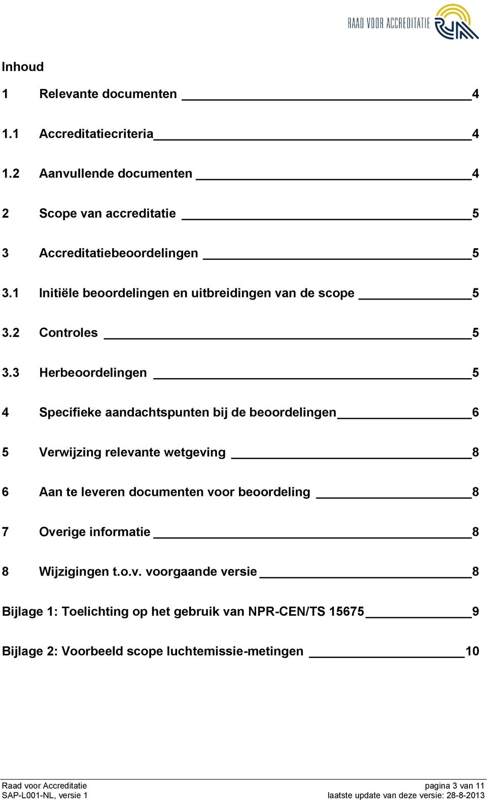 3 Herbeoordelingen 5 4 Specifieke aandachtspunten bij de beoordelingen 6 5 Verwijzing relevante wetgeving 8 6 Aan te leveren documenten voor