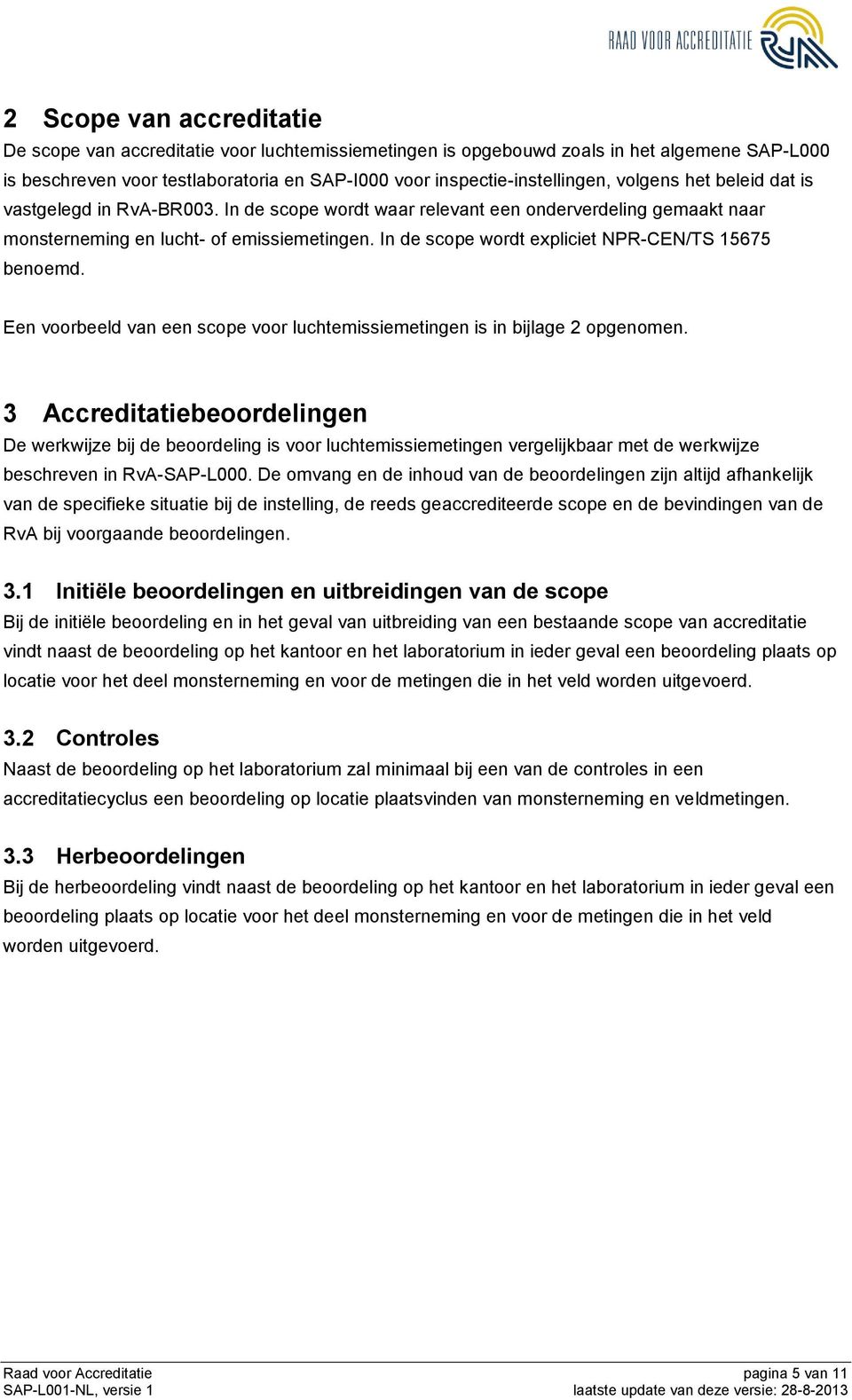 In de scope wordt expliciet NPR-CEN/TS 15675 benoemd. Een voorbeeld van een scope voor luchtemissiemetingen is in bijlage 2 opgenomen.