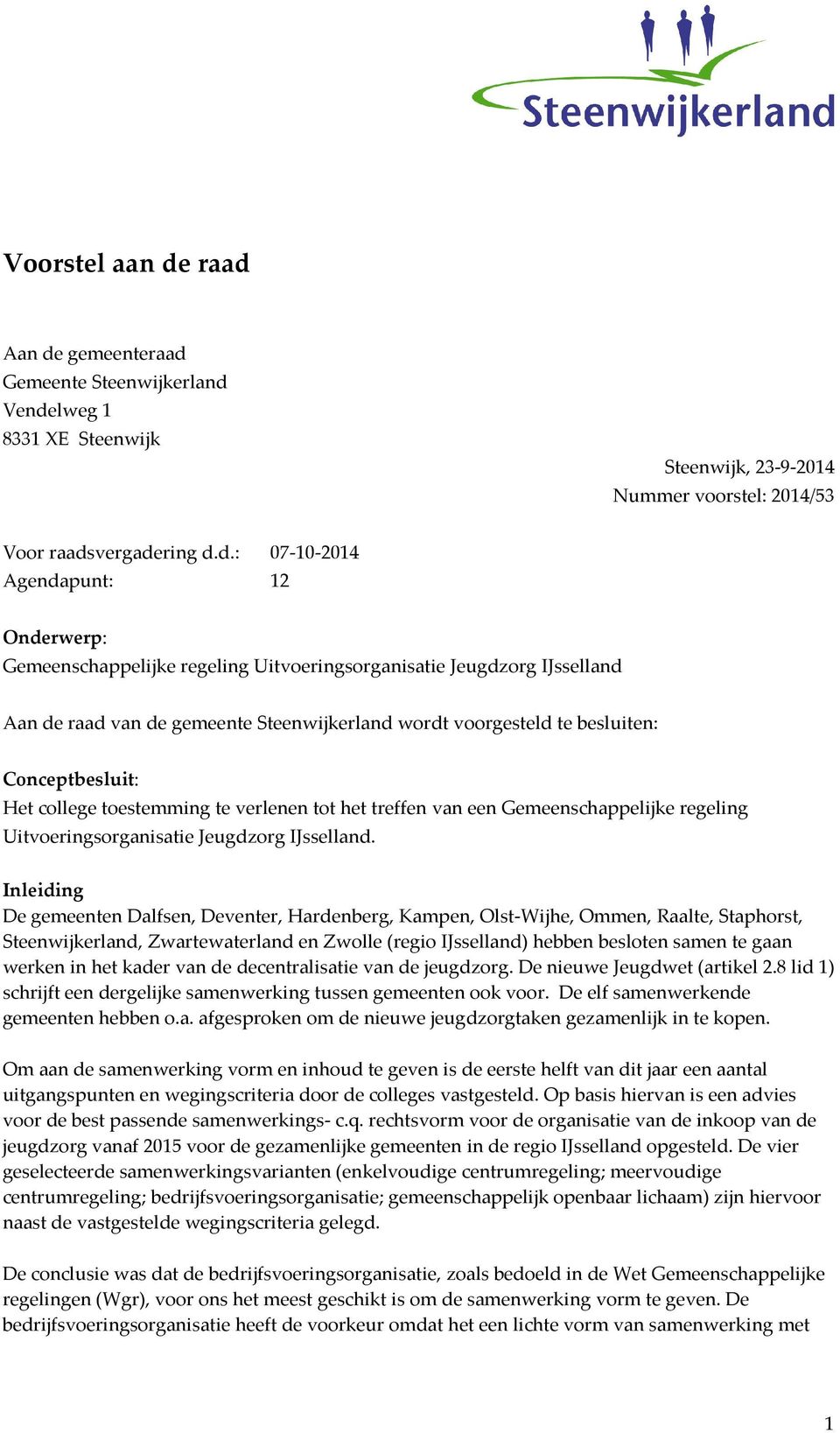 Gemeenschappelijke regeling Uitvoeringsorganisatie Jeugdzorg IJsselland Aan de raad van de gemeente Steenwijkerland wordt voorgesteld te besluiten: Conceptbesluit: Het college toestemming te verlenen