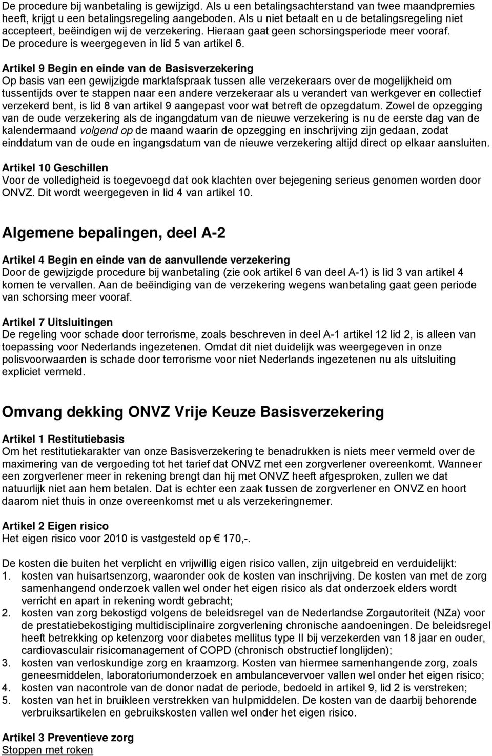 Artikel 9 Begin en einde van de Basisverzekering Op basis van een gewijzigde marktafspraak tussen alle verzekeraars over de mogelijkheid om tussentijds over te stappen naar een andere verzekeraar als