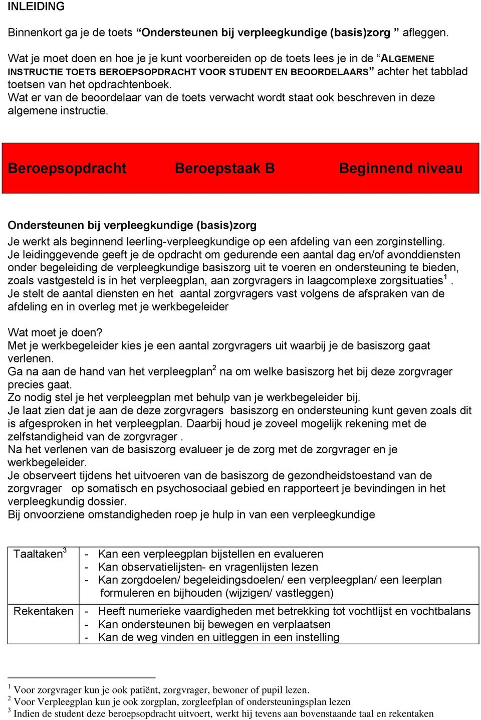 Wat er van de beoordelaar van de toets verwacht wordt staat ook beschreven in deze algemene instructie.