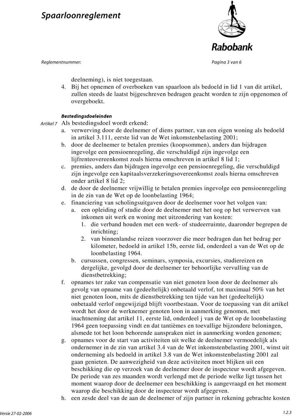 Artikel 7 Bestedingsdoeleinden Als bestedingsdoel wordt erkend: a. verwerving door de deelnemer of diens partner, van een eigen woning als bedoeld in artikel 3.