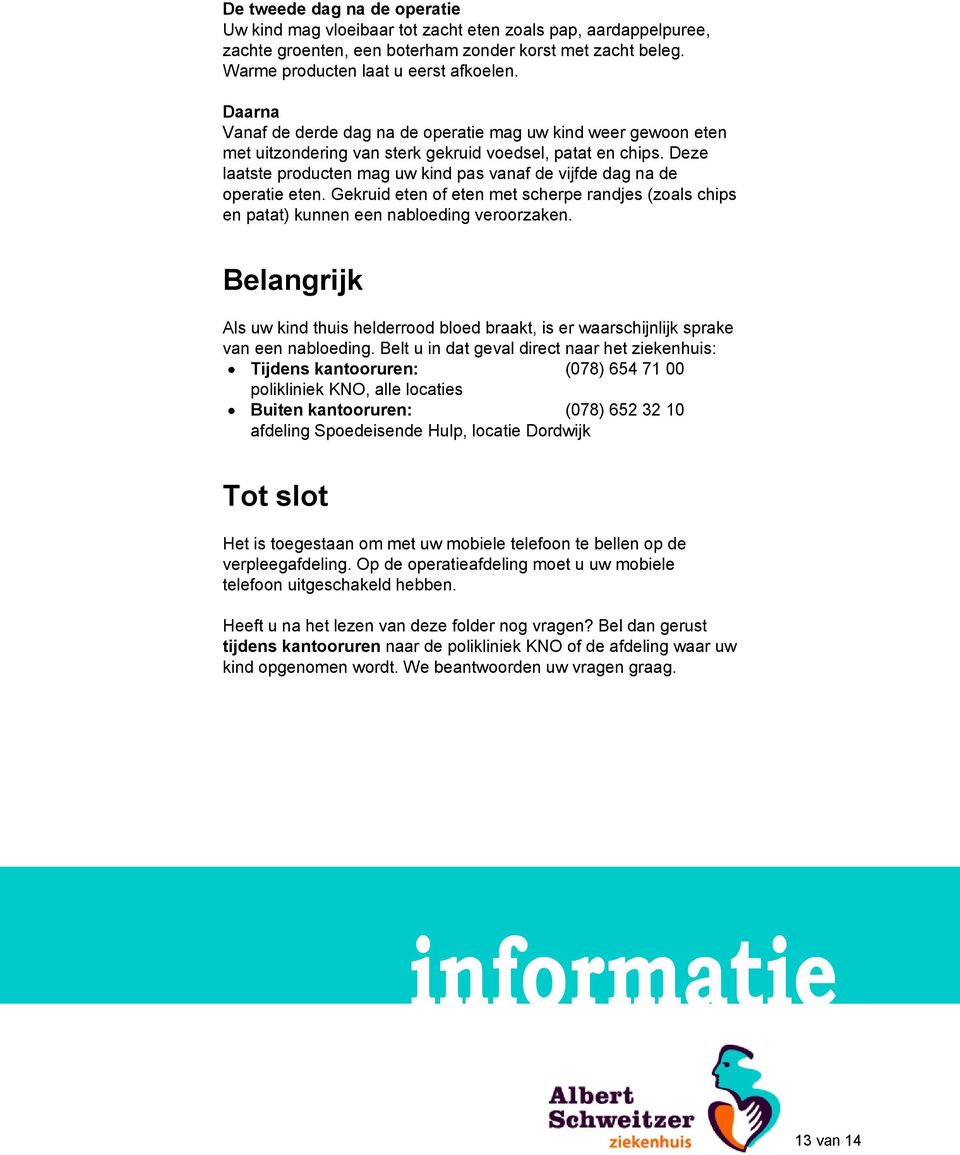 Deze laatste producten mag uw kind pas vanaf de vijfde dag na de operatie eten. Gekruid eten of eten met scherpe randjes (zoals chips en patat) kunnen een nabloeding veroorzaken.