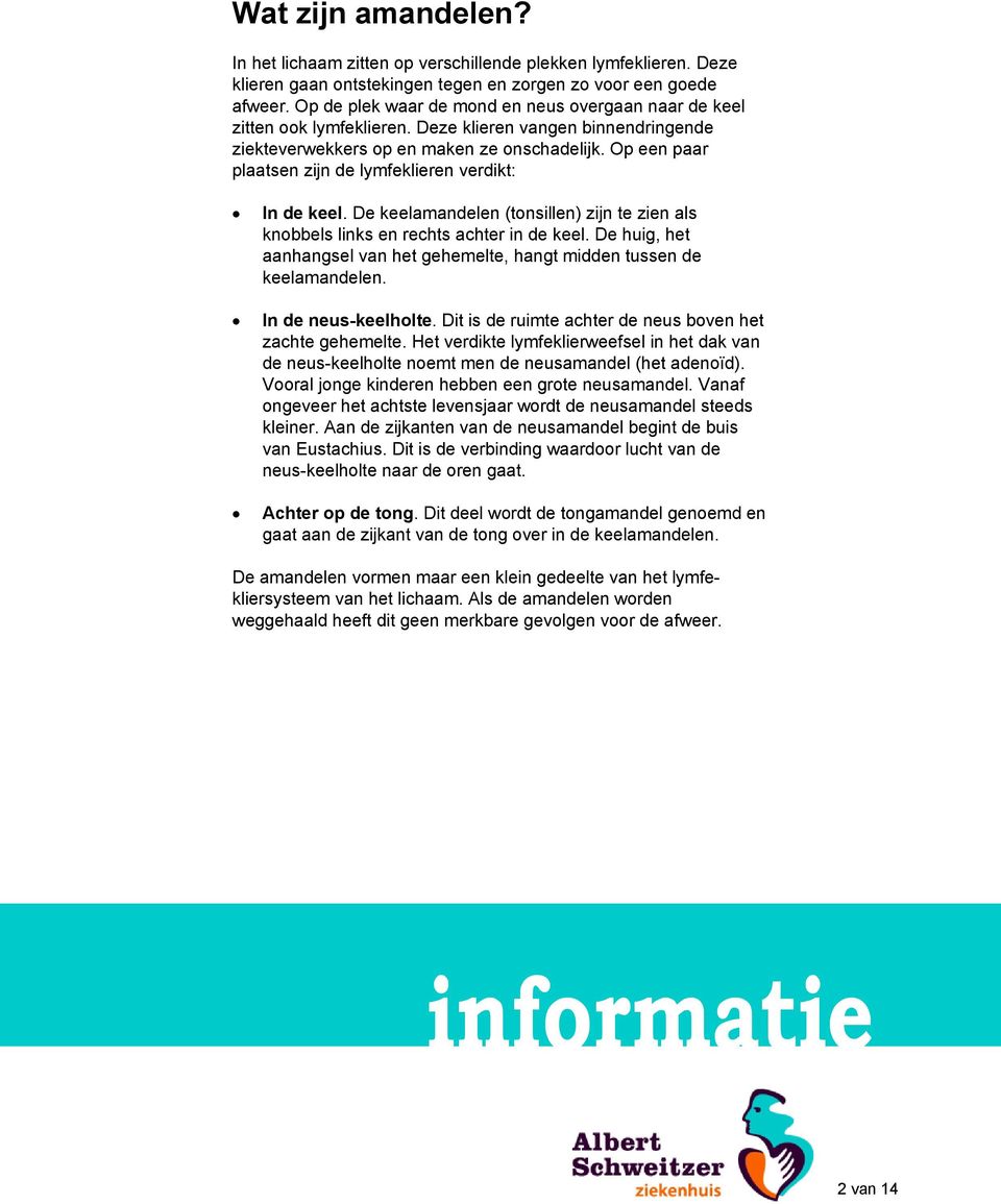 Op een paar plaatsen zijn de lymfeklieren verdikt: In de keel. De keelamandelen (tonsillen) zijn te zien als knobbels links en rechts achter in de keel.