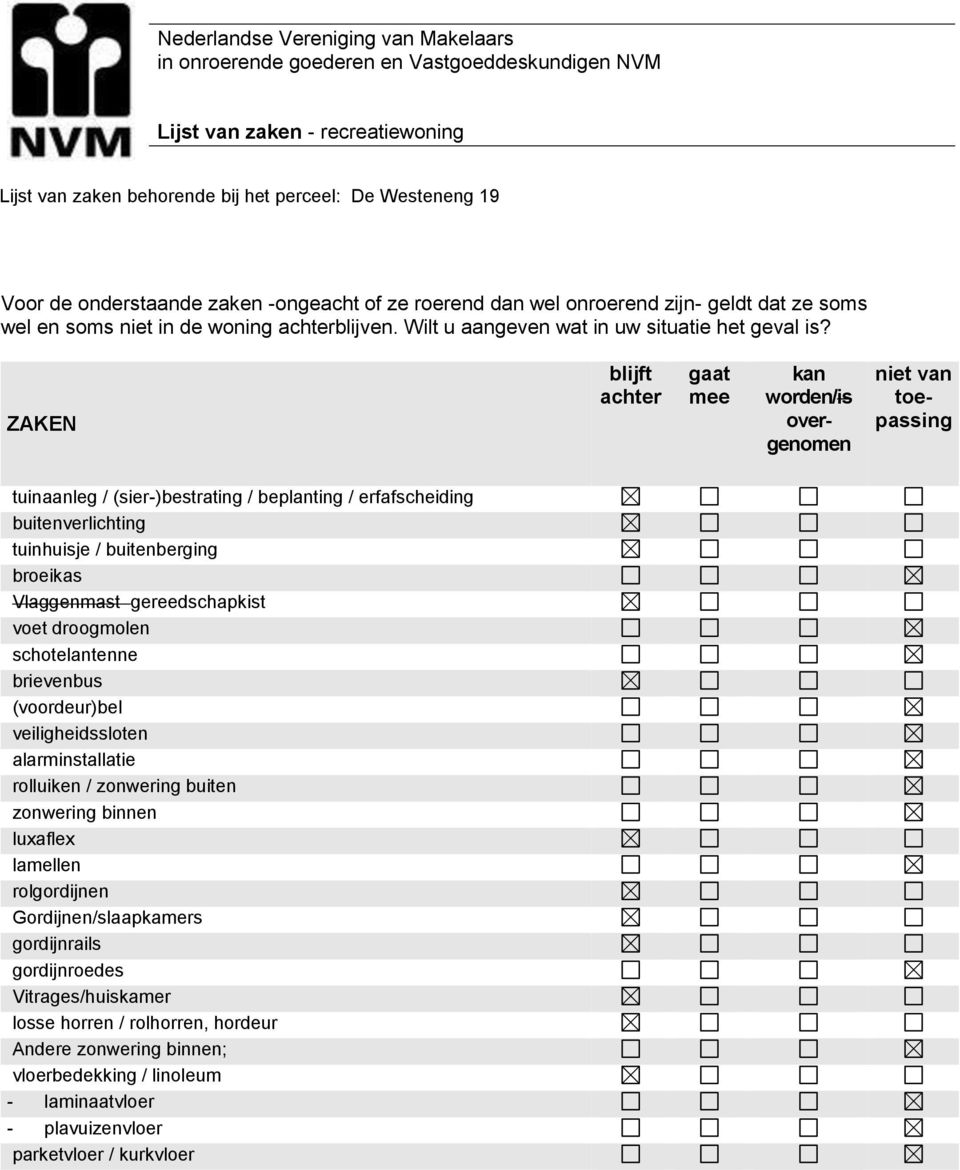 ZAKEN blijft achter gaat mee kan worden/is overgenomen niet van toepassing tuinaanleg / (sier-)bestrating / beplanting / erfafscheiding buitenverlichting tuinhuisje / buitenberging broeikas