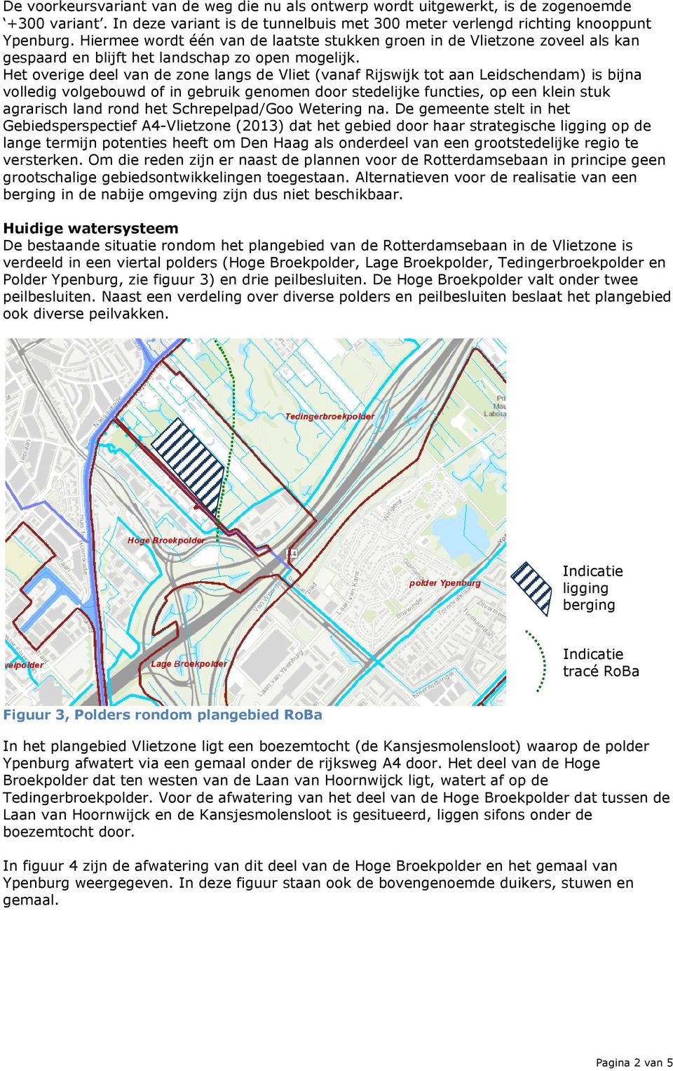 Het overige deel van de zone langs de Vliet (vanaf Rijswijk tot aan Leidschendam) is bijna volledig volgebouwd of in gebruik genomen door stedelijke functies, op een klein stuk agrarisch land rond