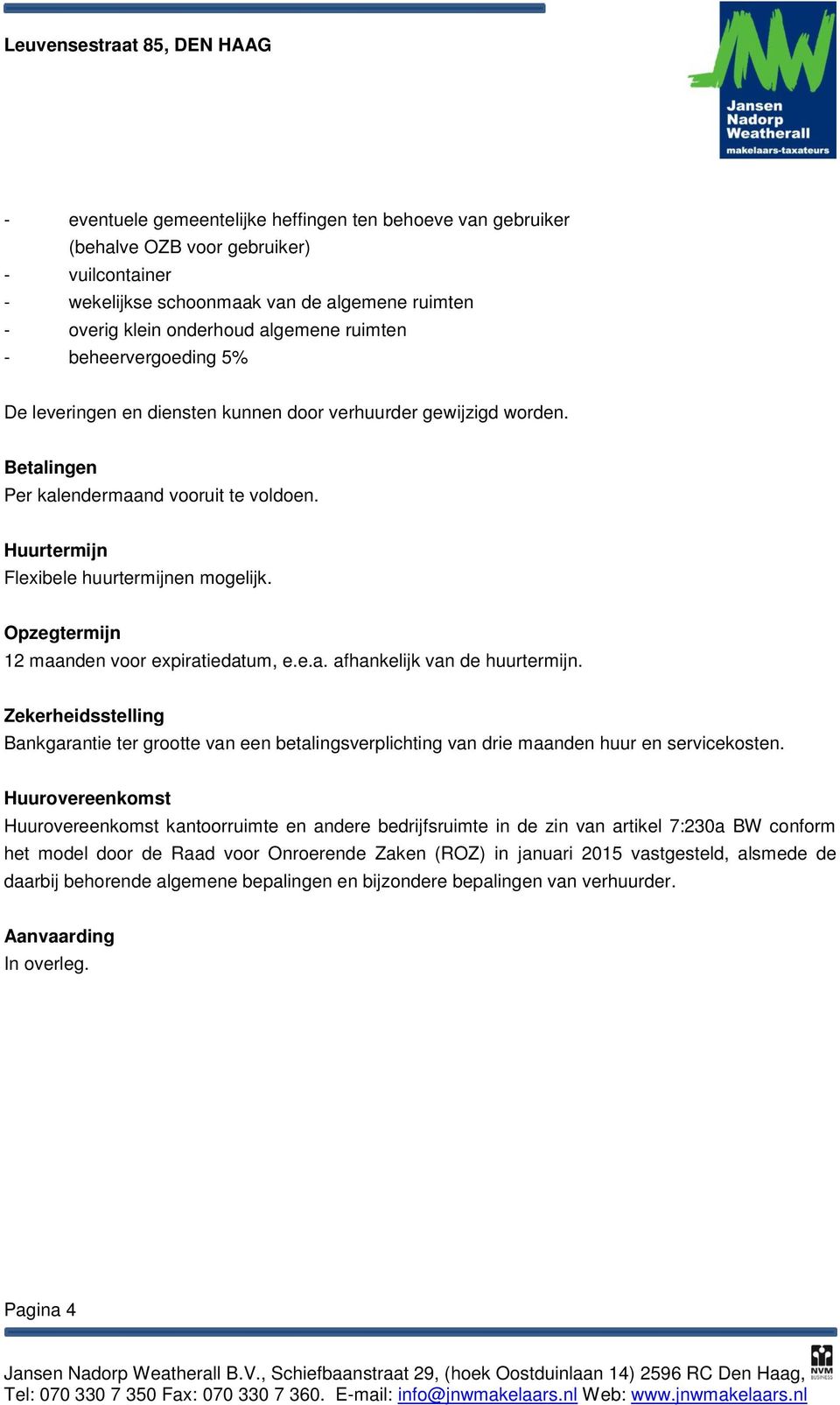 Opzegtermijn 12 maanden voor expiratiedatum, e.e.a. afhankelijk van de huurtermijn. Zekerheidsstelling Bankgarantie ter grootte van een betalingsverplichting van drie maanden huur en servicekosten.