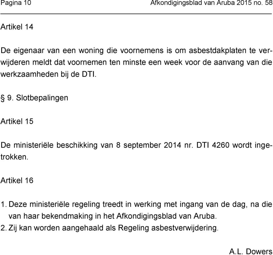 de aanvang van die werkzaamheden bij de DTI. 9. Slotbepalingen Artikel 15 De ministeriële beschikking van 8 september 2014 nr.