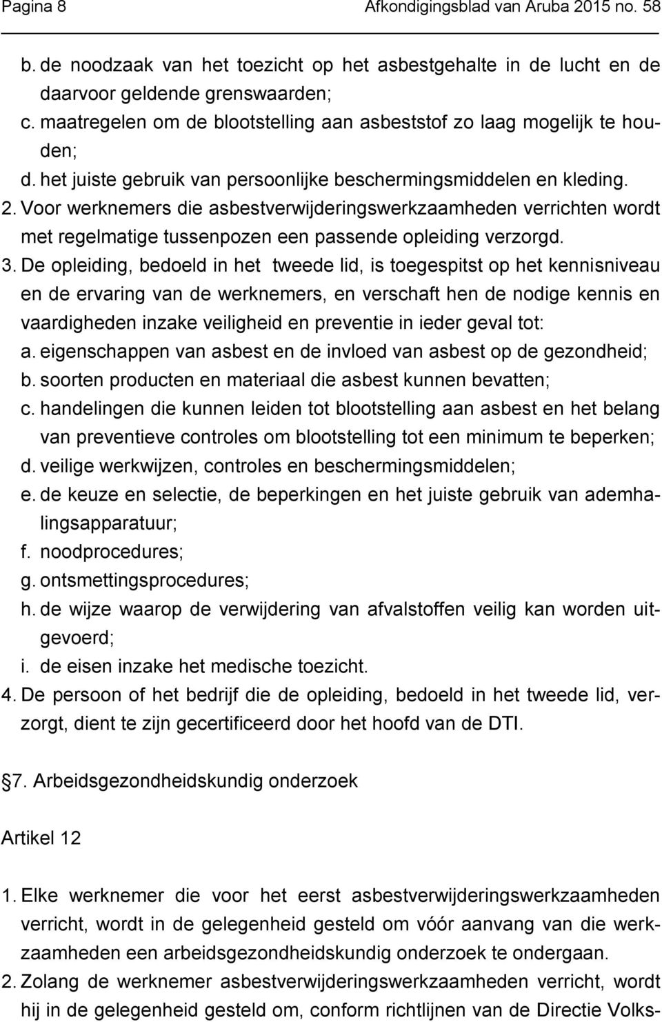 Voor werknemers die asbestverwijderingswerkzaamheden verrichten wordt met regelmatige tussenpozen een passende opleiding verzorgd. 3.