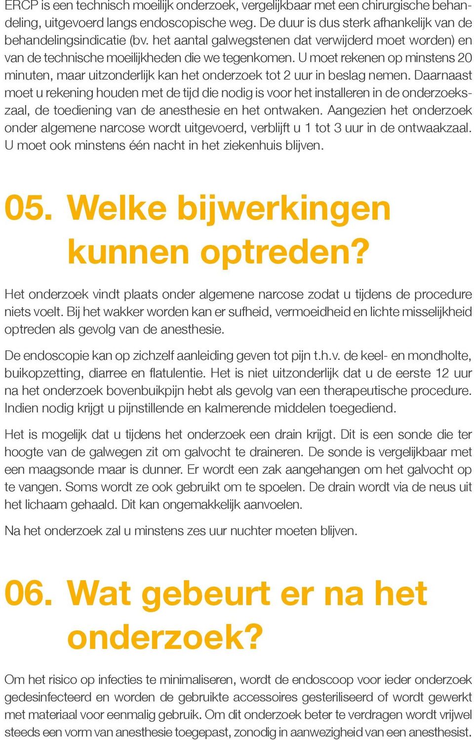 U moet rekenen op minstens 20 minuten, maar uitzonderlijk kan het onderzoek tot 2 uur in beslag nemen.